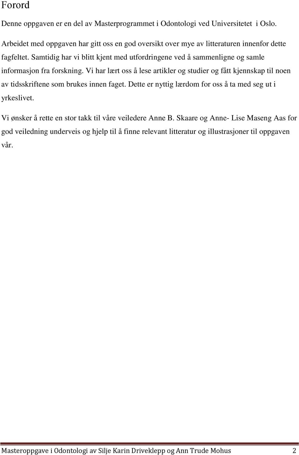 Samtidig har vi blitt kjent med utfordringene ved å sammenligne og samle informasjon fra forskning.