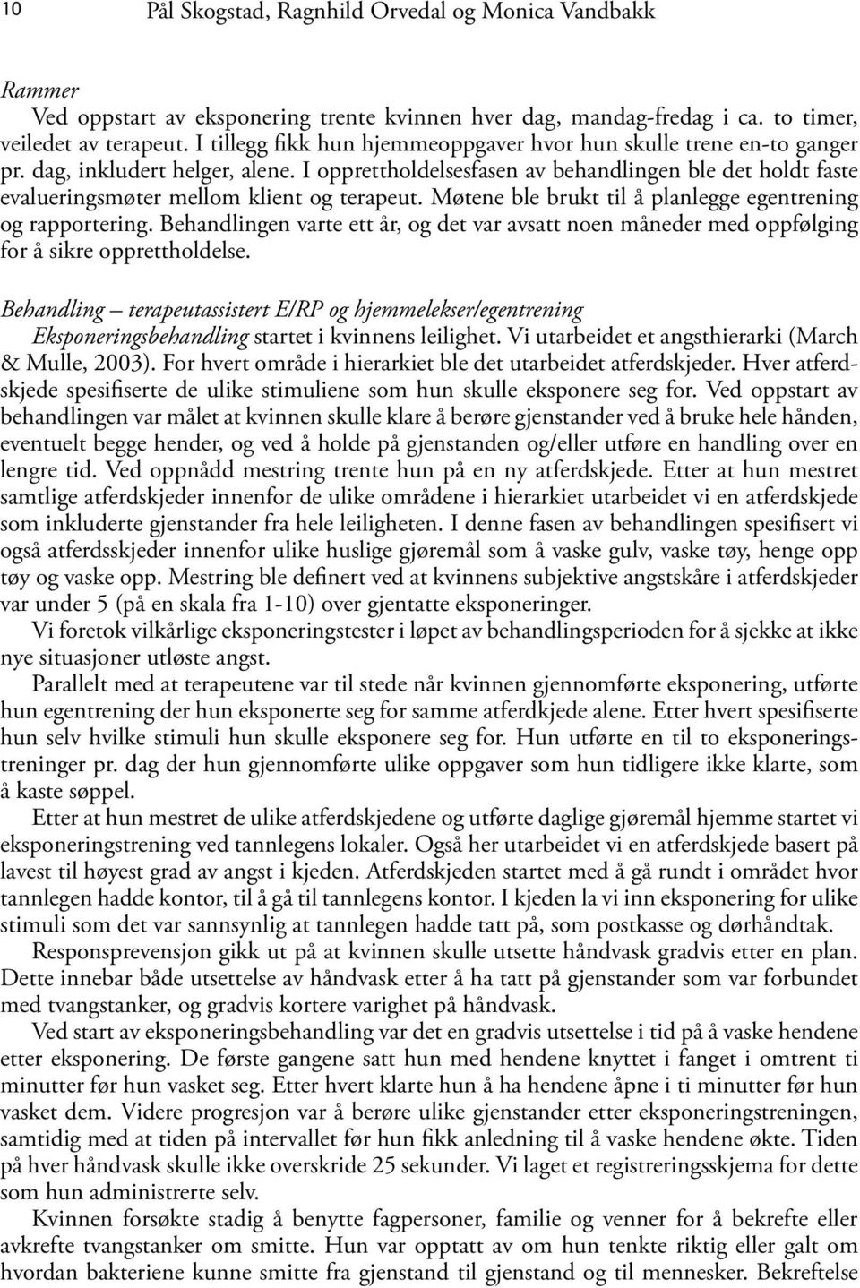 I opprettholdelsesfasen av behandlingen ble det holdt faste evalueringsmøter mellom klient og terapeut. Møtene ble brukt til å planlegge egentrening og rapportering.