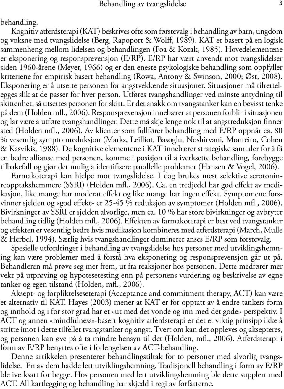 E/RP har vært anvendt mot tvangslidelser siden 1960-årene (Meyer, 1966) og er den eneste psykologiske behandling som oppfyller kriteriene for empirisk basert behandling (Rowa, Antony & Swinson, 2000;