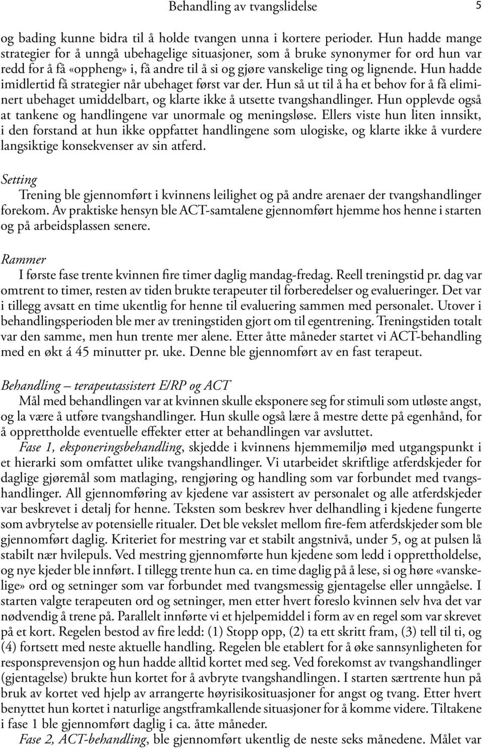 Hun hadde imidlertid få strategier når ubehaget først var der. Hun så ut til å ha et behov for å få eliminert ubehaget umiddelbart, og klarte ikke å utsette tvangshandlinger.