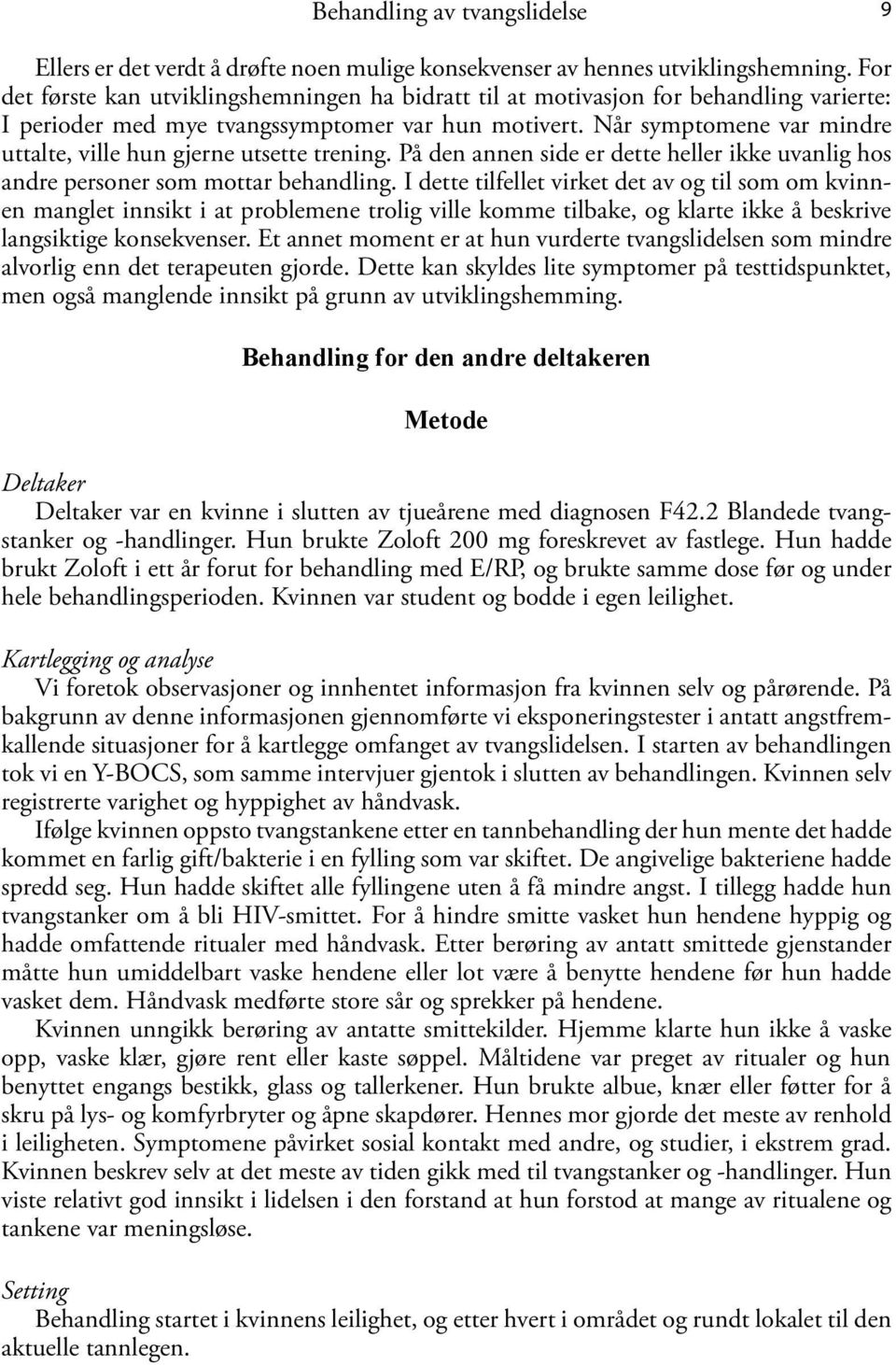 Når symptomene var mindre uttalte, ville hun gjerne utsette trening. På den annen side er dette heller ikke uvanlig hos andre personer som mottar behandling.