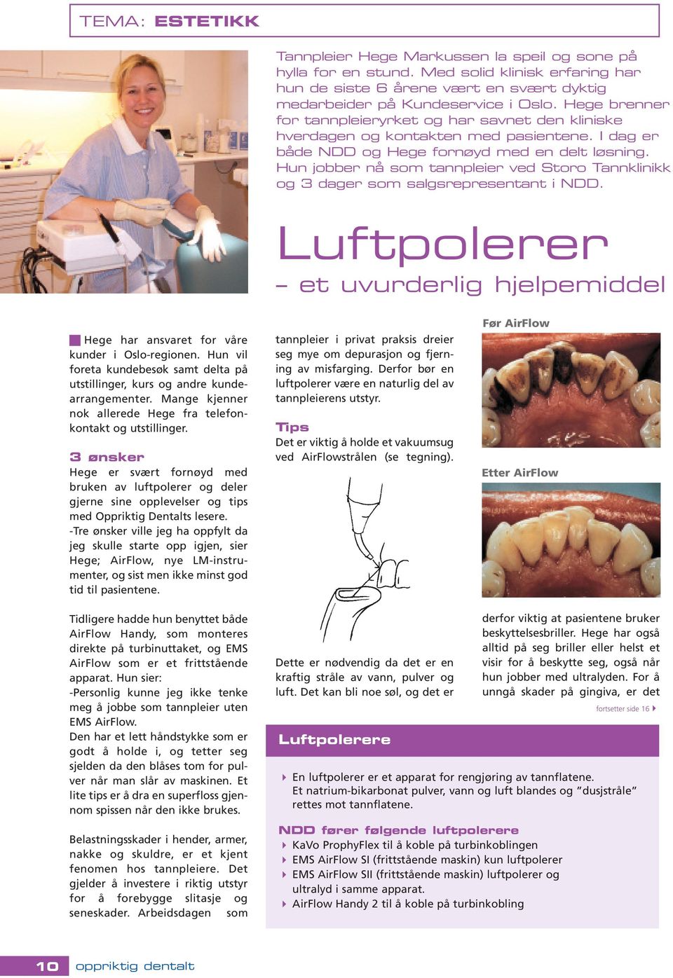 Hun jobber nå som tannpleier ved Storo Tannklinikk og 3 dager som salgsrepresentant i NDD. Luftpolerer et uvurderlig hjelpemiddel Hege har ansvaret for våre kunder i Oslo-regionen.