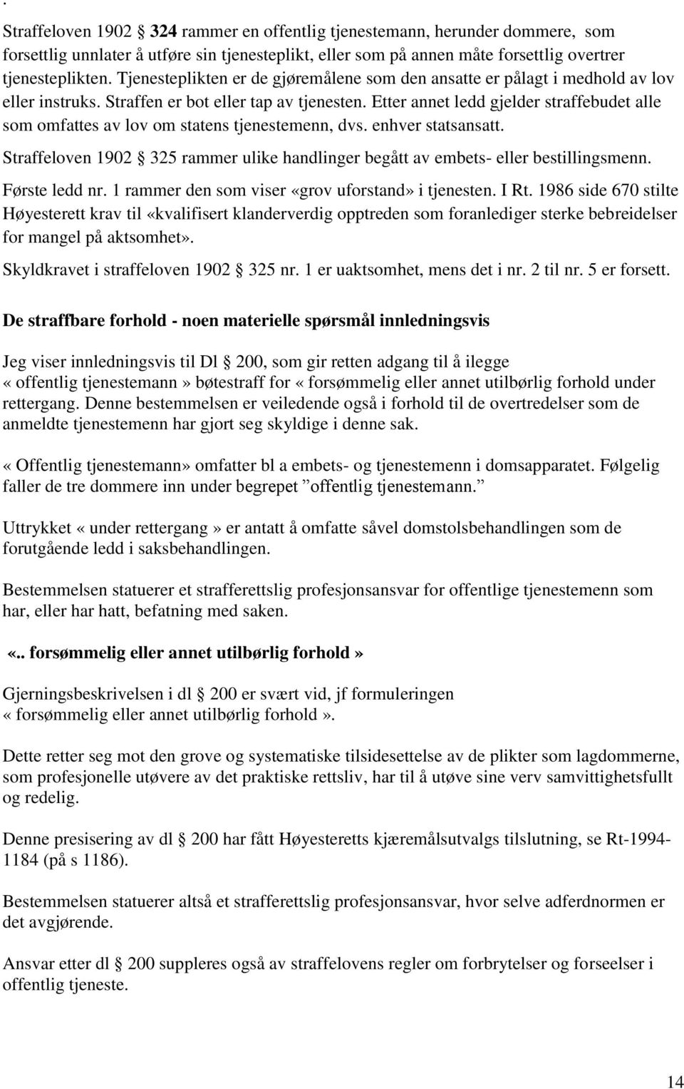 Etter annet ledd gjelder straffebudet alle som omfattes av lov om statens tjenestemenn, dvs. enhver statsansatt. Straffeloven 1902 325 rammer ulike handlinger begått av embets- eller bestillingsmenn.