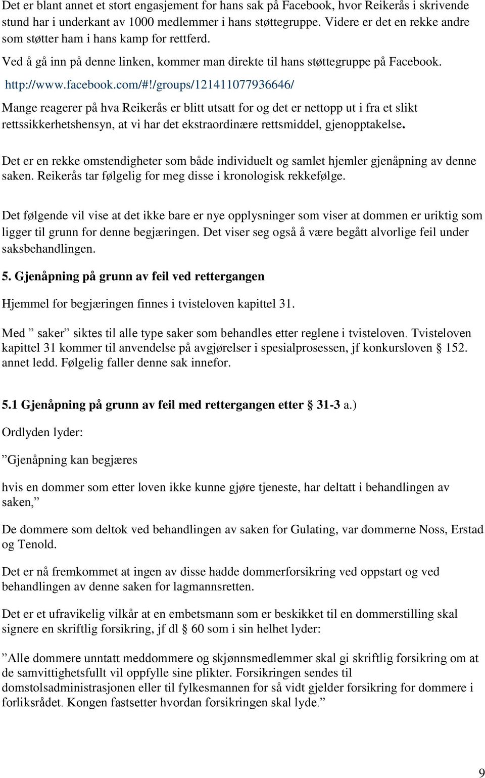 /groups/121411077936646/ Mange reagerer på hva Reikerås er blitt utsatt for og det er nettopp ut i fra et slikt rettssikkerhetshensyn, at vi har det ekstraordinære rettsmiddel, gjenopptakelse.