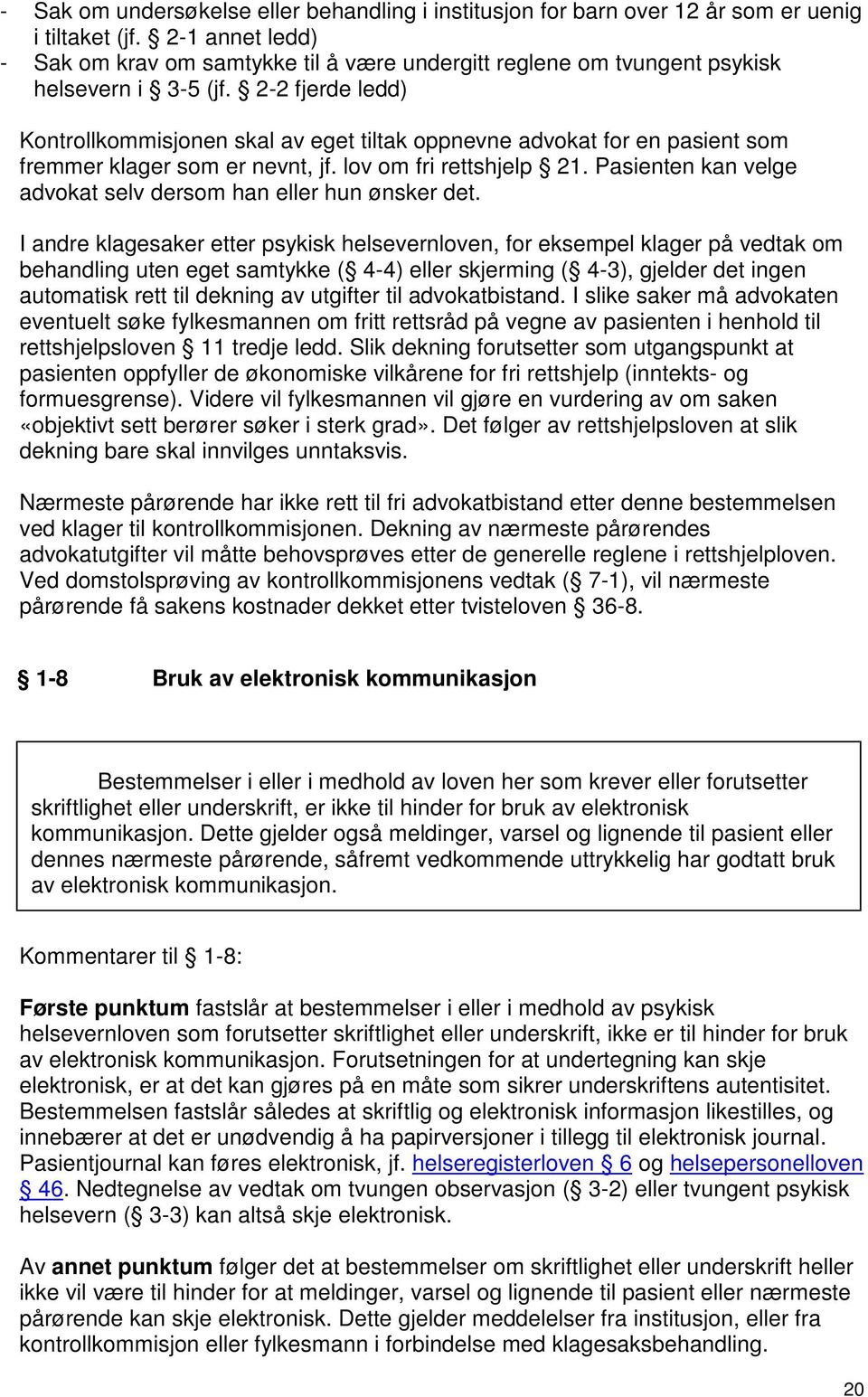 2-2 fjerde ledd) Kontrollkommisjonen skal av eget tiltak oppnevne advokat for en pasient som fremmer klager som er nevnt, jf. lov om fri rettshjelp 21.