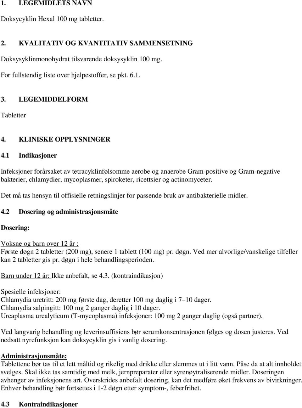 1 Indikasjoner Infeksjoner forårsaket av tetracyklinfølsomme aerobe og anaerobe Gram-positive og Gram-negative bakterier, chlamydier, mycoplasmer, spiroketer, ricettsier og actinomyceter.