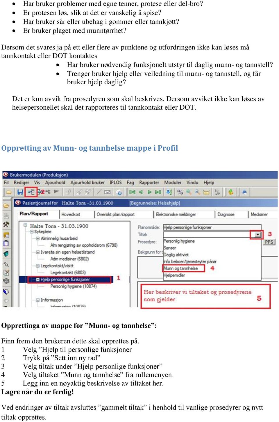 Trenger bruker hjelp eller veiledning til munn- og tannstell, og får bruker hjelp daglig? Det er kun avvik fra prosedyren som skal beskrives.