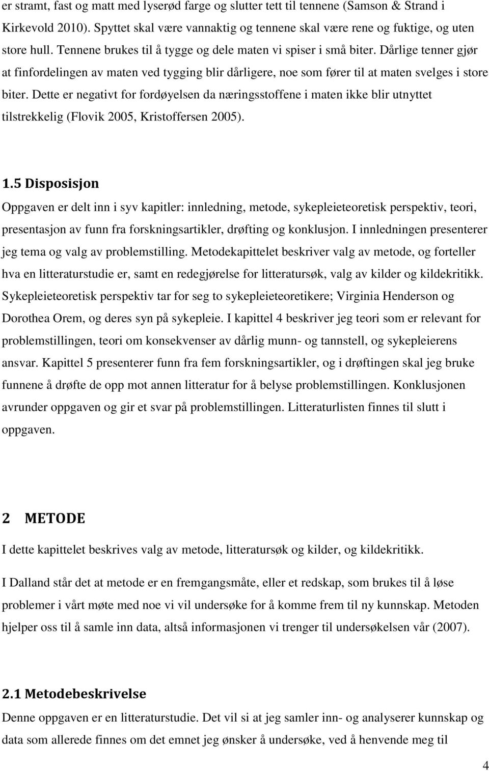 Dette er negativt for fordøyelsen da næringsstoffene i maten ikke blir utnyttet tilstrekkelig (Flovik 2005, Kristoffersen 2005). 1.