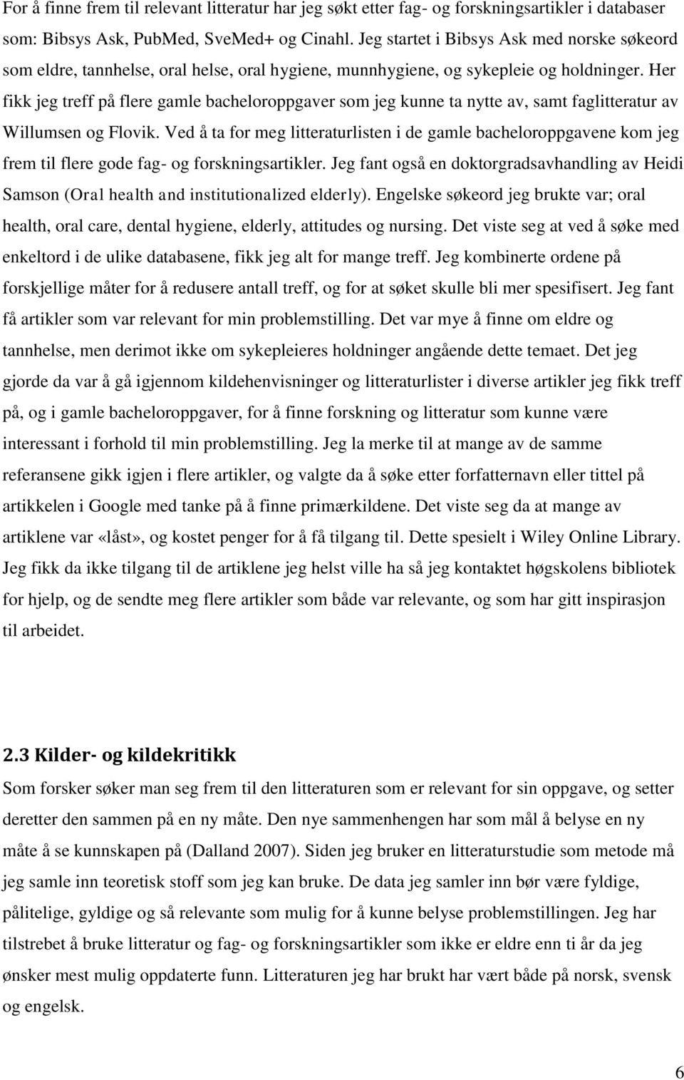 Her fikk jeg treff på flere gamle bacheloroppgaver som jeg kunne ta nytte av, samt faglitteratur av Willumsen og Flovik.