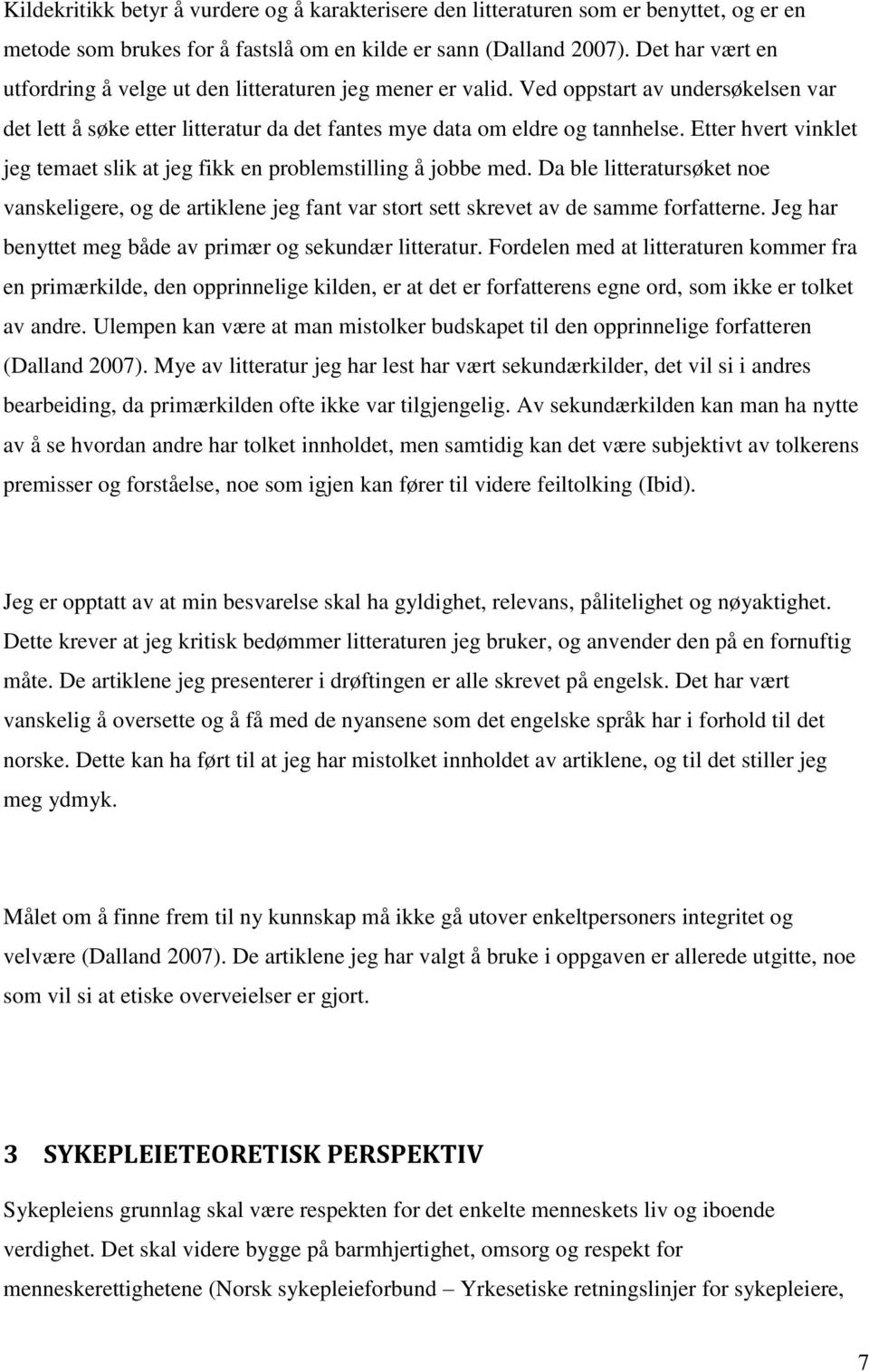 Etter hvert vinklet jeg temaet slik at jeg fikk en problemstilling å jobbe med. Da ble litteratursøket noe vanskeligere, og de artiklene jeg fant var stort sett skrevet av de samme forfatterne.