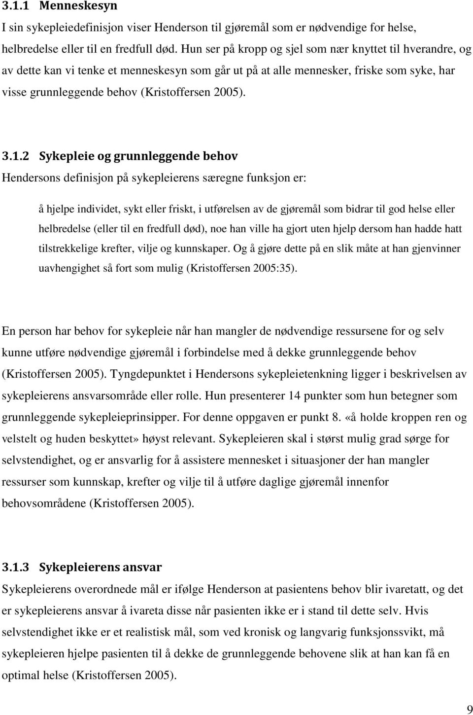 1.2 Sykepleie og grunnleggende behov Hendersons definisjon på sykepleierens særegne funksjon er: å hjelpe individet, sykt eller friskt, i utførelsen av de gjøremål som bidrar til god helse eller