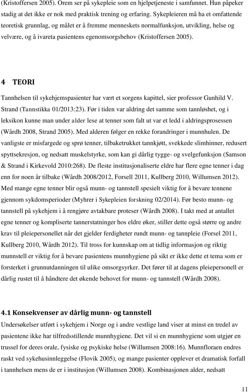 4 TEORI Tannhelsen til sykehjemspasienter har vært et sorgens kapittel, sier professor Gunhild V. Strand (Tannstikka 01/2013:23).