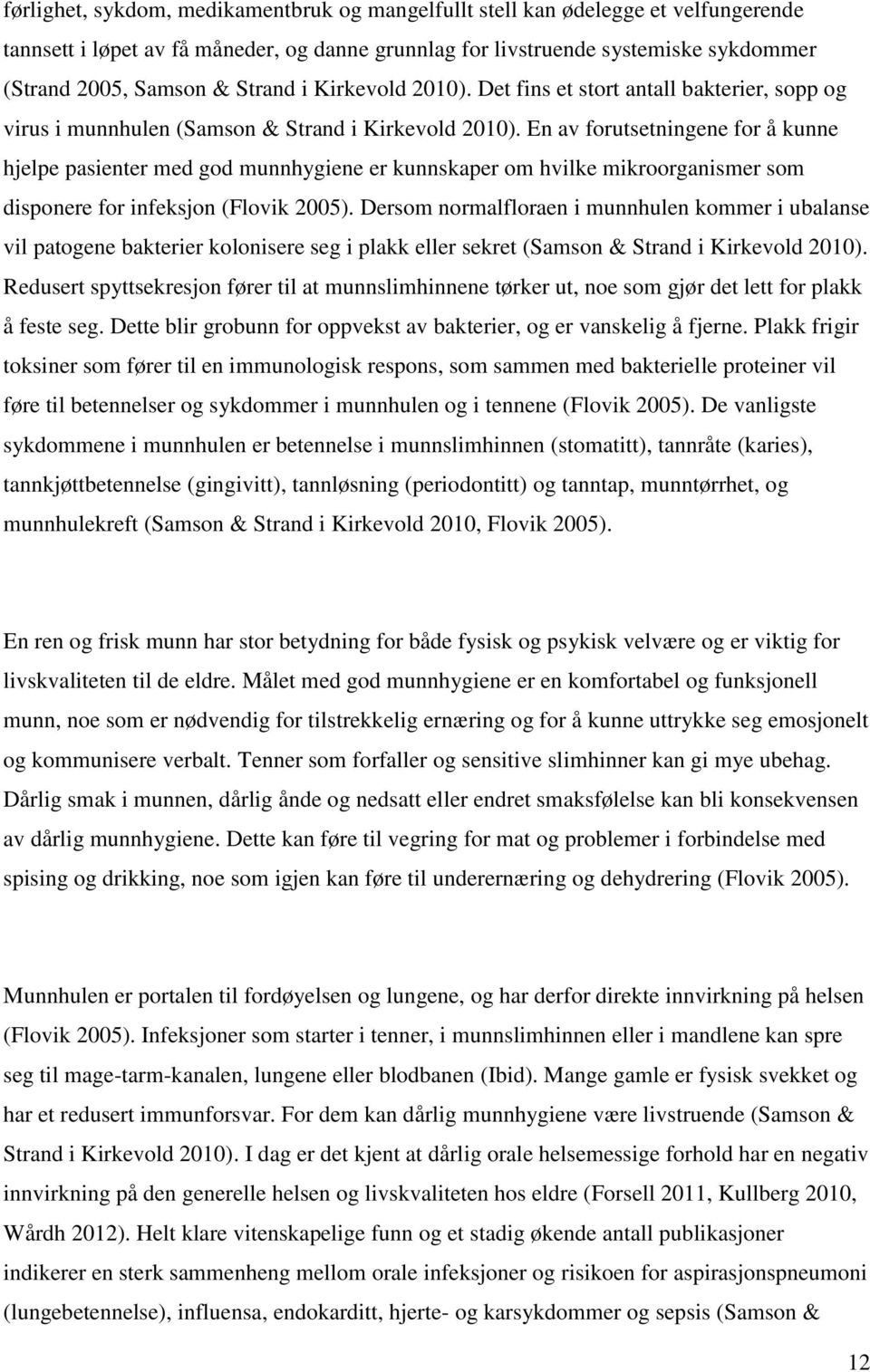 En av forutsetningene for å kunne hjelpe pasienter med god munnhygiene er kunnskaper om hvilke mikroorganismer som disponere for infeksjon (Flovik 2005).