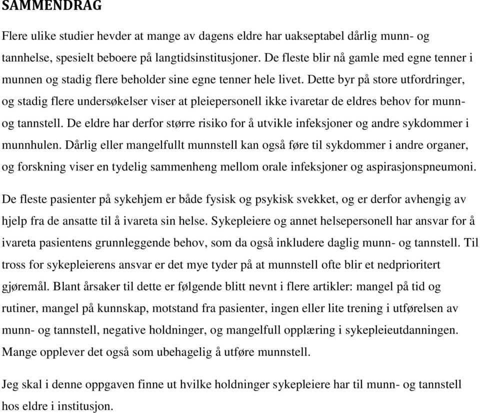 Dette byr på store utfordringer, og stadig flere undersøkelser viser at pleiepersonell ikke ivaretar de eldres behov for munnog tannstell.