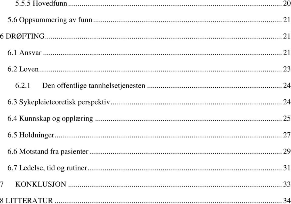 .. 24 6.4 Kunnskap og opplæring... 25 6.5 Holdninger... 27 6.6 Motstand fra pasienter.