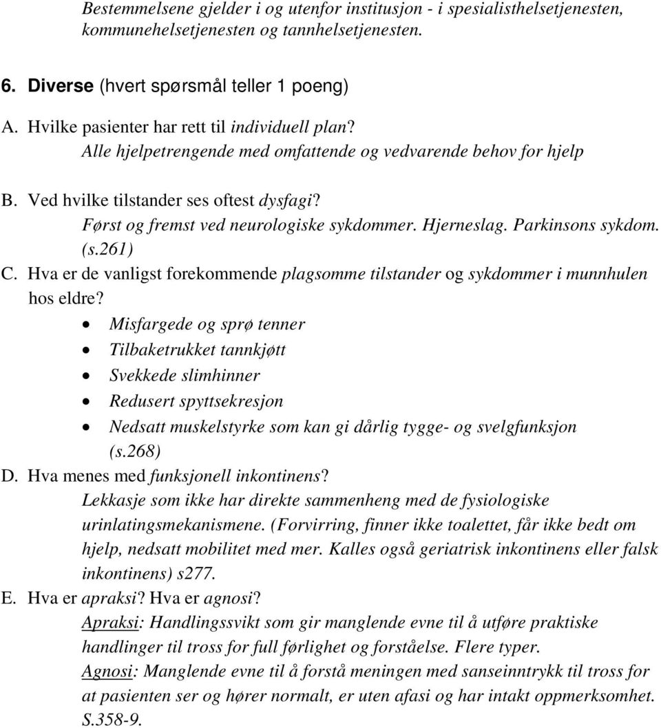 Først og fremst ved neurologiske sykdommer. Hjerneslag. Parkinsons sykdom. (s.261) C. Hva er de vanligst forekommende plagsomme tilstander og sykdommer i munnhulen hos eldre?