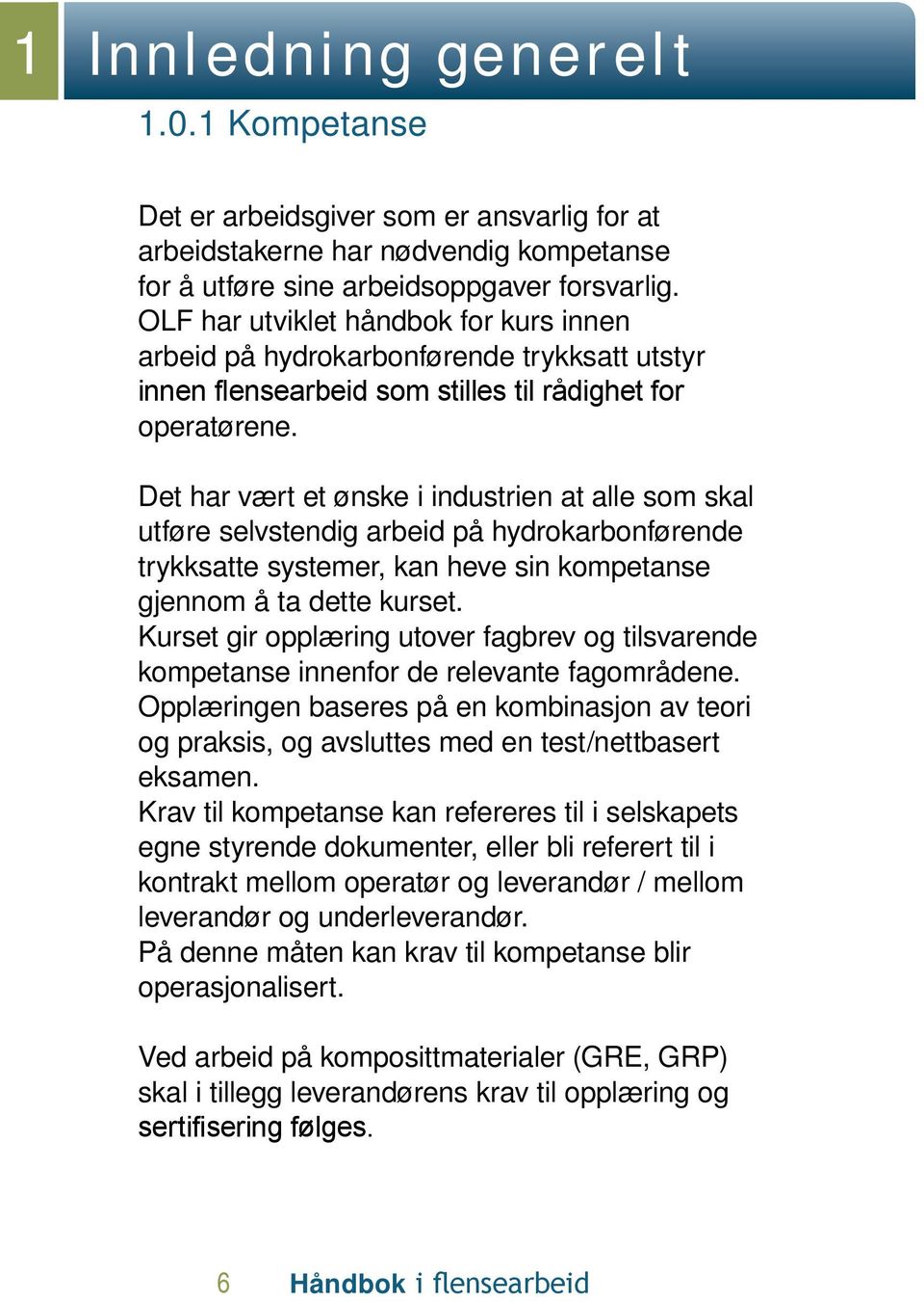 Det har vært et ønske i industrien at alle som skal utføre selvstendig arbeid på hydrokarbonførende trykksatte systemer, kan heve sin kompetanse gjennom å ta dette kurset.