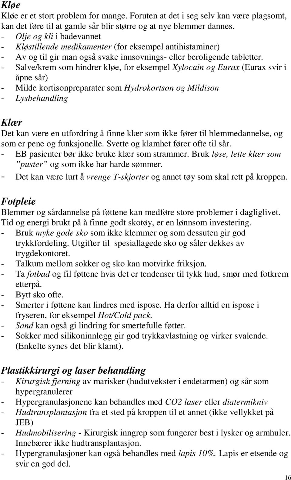 - Salve/krem som hindrer kløe, for eksempel Xylocain og Eurax (Eurax svir i åpne sår) - Milde kortisonpreparater som Hydrokortson og Mildison - Lysbehandling Klær Det kan være en utfordring å finne