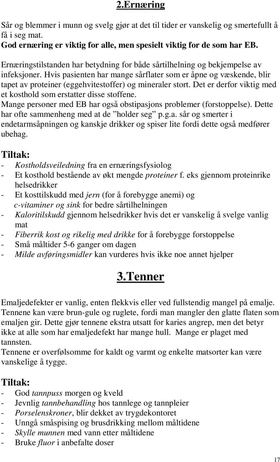 Hvis pasienten har mange sårflater som er åpne og væskende, blir tapet av proteiner (eggehvitestoffer) og mineraler stort. Det er derfor viktig med et kosthold som erstatter disse stoffene.