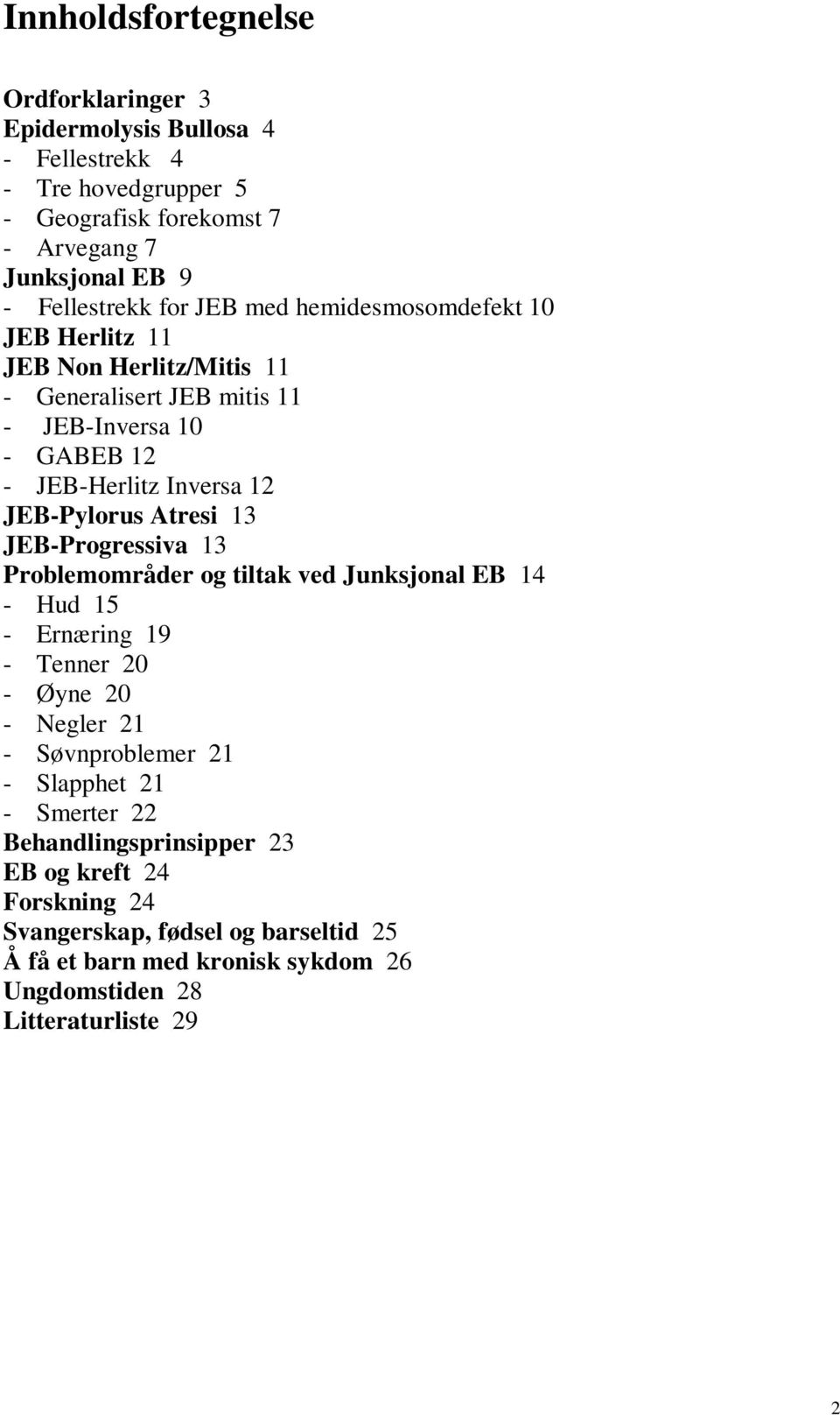 Atresi 13 JEB-Progressiva 13 Problemområder og tiltak ved Junksjonal EB 14 - Hud 15 - Ernæring 19 - Tenner 20 - Øyne 20 - Negler 21 - Søvnproblemer 21 - Slapphet 21 -