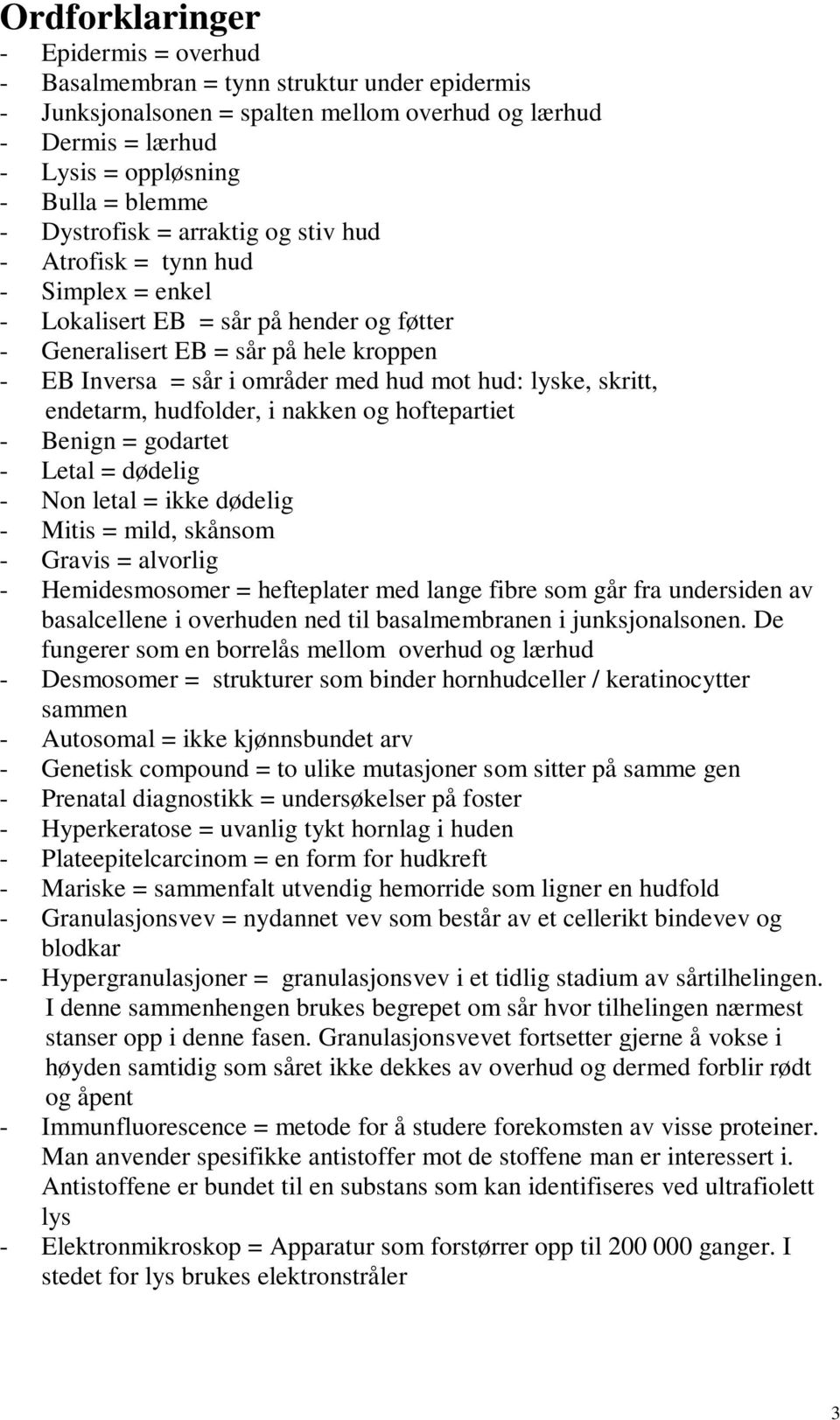 hud: lyske, skritt, endetarm, hudfolder, i nakken og hoftepartiet - Benign = godartet - Letal = dødelig - Non letal = ikke dødelig - Mitis = mild, skånsom - Gravis = alvorlig - Hemidesmosomer =