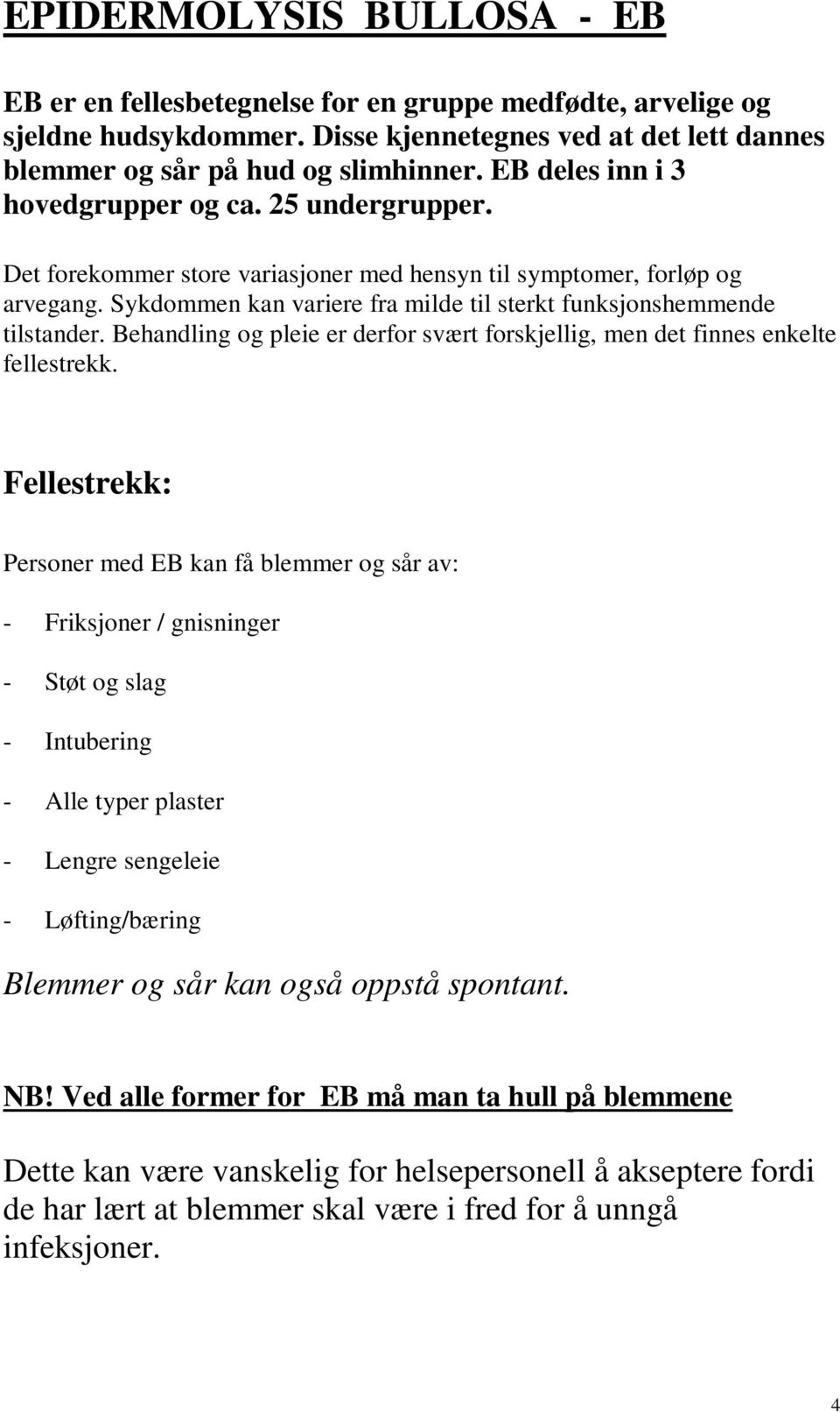 Sykdommen kan variere fra milde til sterkt funksjonshemmende tilstander. Behandling og pleie er derfor svært forskjellig, men det finnes enkelte fellestrekk.