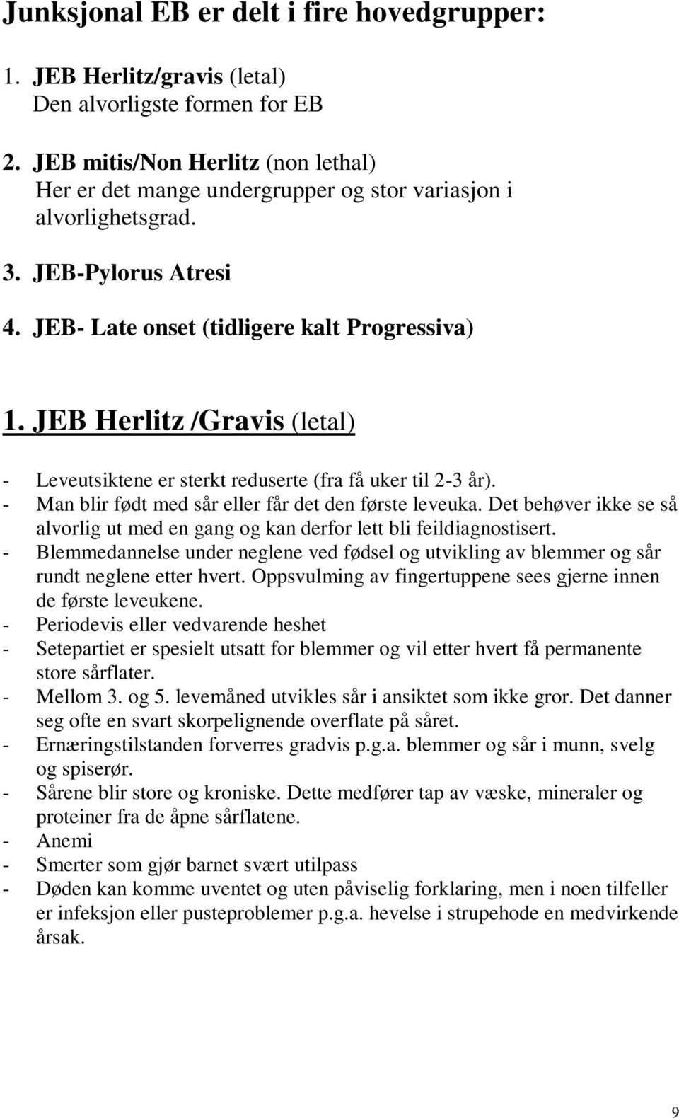 JEB Herlitz /Gravis (letal) - Leveutsiktene er sterkt reduserte (fra få uker til 2-3 år). - Man blir født med sår eller får det den første leveuka.