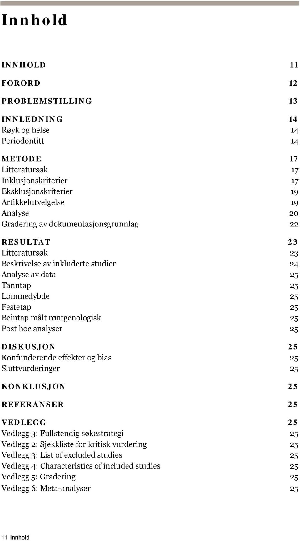 røntgenologisk 25 Post hoc analyser 25 DISKUSJON 25 Konfunderende effekter og bias 25 Sluttvurderinger 25 KONKLUSJON 25 REFERANSER 25 VEDLEGG 25 Vedlegg 3: Fullstendig søkestrategi 25