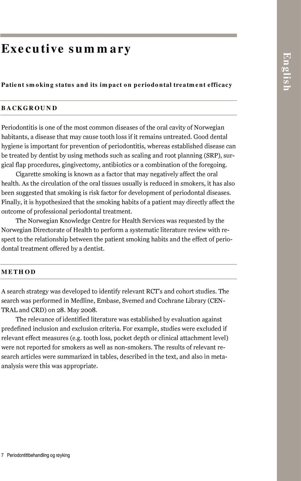 Good dental hygiene is important for prevention of periodontitis, whereas established disease can be treated by dentist by using methods such as scaling and root planning (SRP), surgical flap