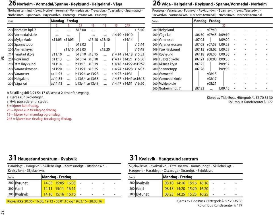 Mandag - Fredag Mandag - Fredag 200 Bytunet 200 Gard 200 Kvalsvik 14:05 15:05 16:05 - - - - 200 Kvalsvik 14:11 15:11 16:11 - - - - 200 Gard 14:16 15:16 16:16 - - - - 200 Bytunet 26 Våga - Helgeland -