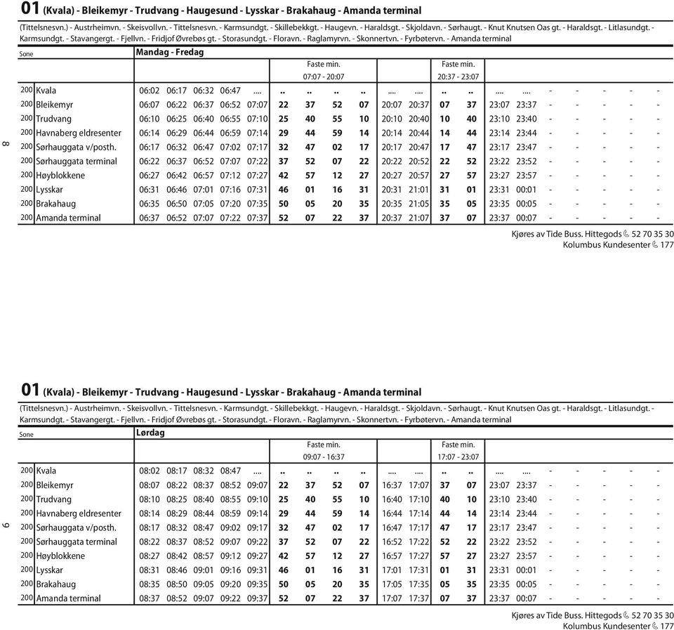 - Skonnertvn. - Fyrbøtervn. - Amanda terminal Mandag - Fredag 07:07-20:07 20:37-23:07 200 Kvala 06:02 06:17 06:32 06:47.