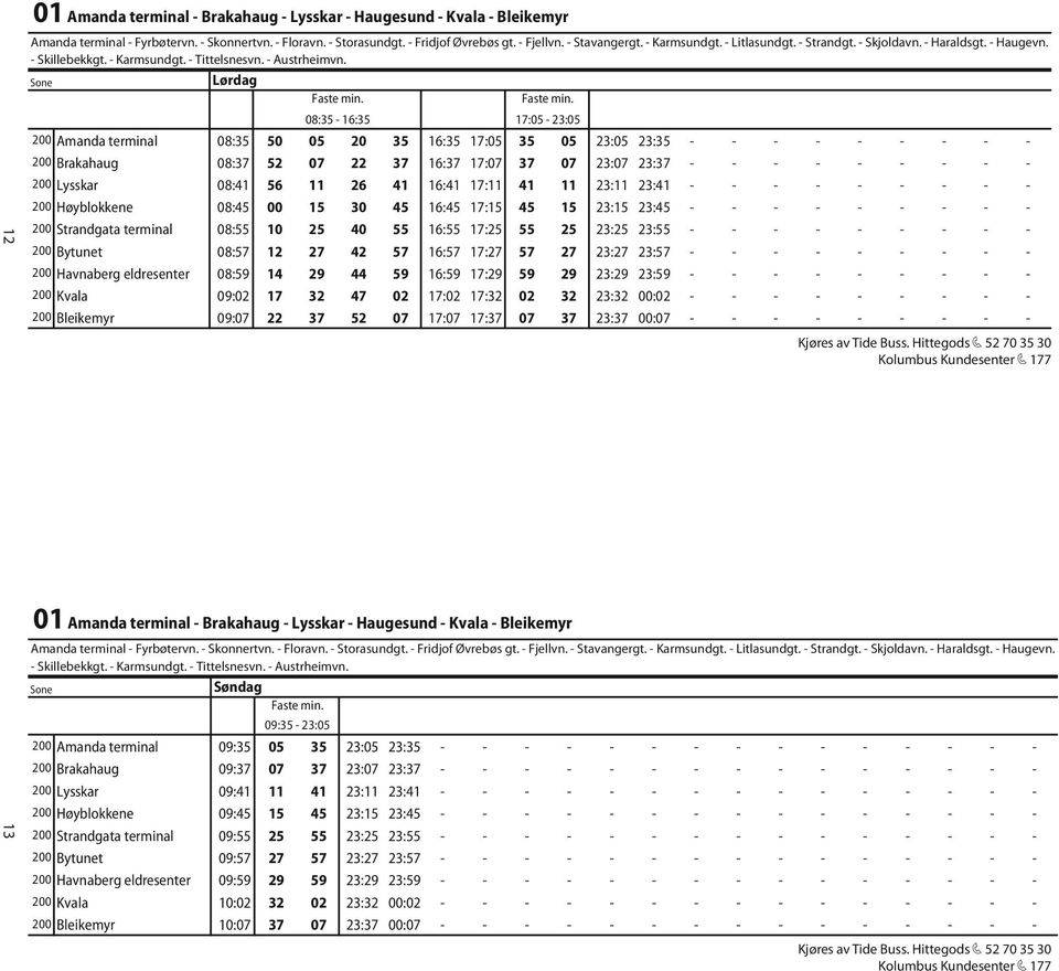 Lørdag 200 Amanda terminal 08:35 50 05 20 35 16:35 17:05 35 05 23:05 23:35 - - - - - - - - - 200 Brakahaug 08:37 52 07 22 37 16:37 17:07 37 07 23:07 23:37 - - - - - - - - - 200 Lysskar 08:41 56 11 26