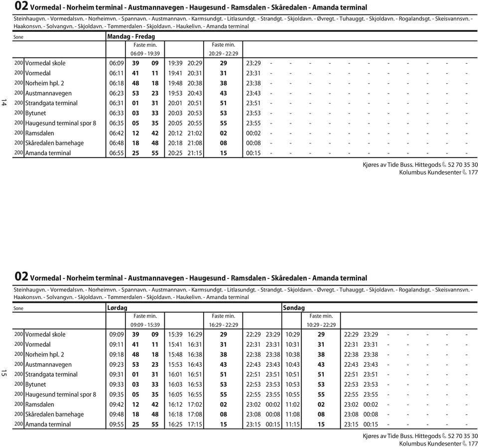 - Amanda terminal Mandag - Fredag 06:09-19:39 20:29-22:29 200 Vormedal skole 06:09 39 09 19:39 20:29 29 23:29 - - - - - - - - - - - 200 Vormedal 06:11 41 11 19:41 20:31 31 23:31 - - - - - - - - - - -