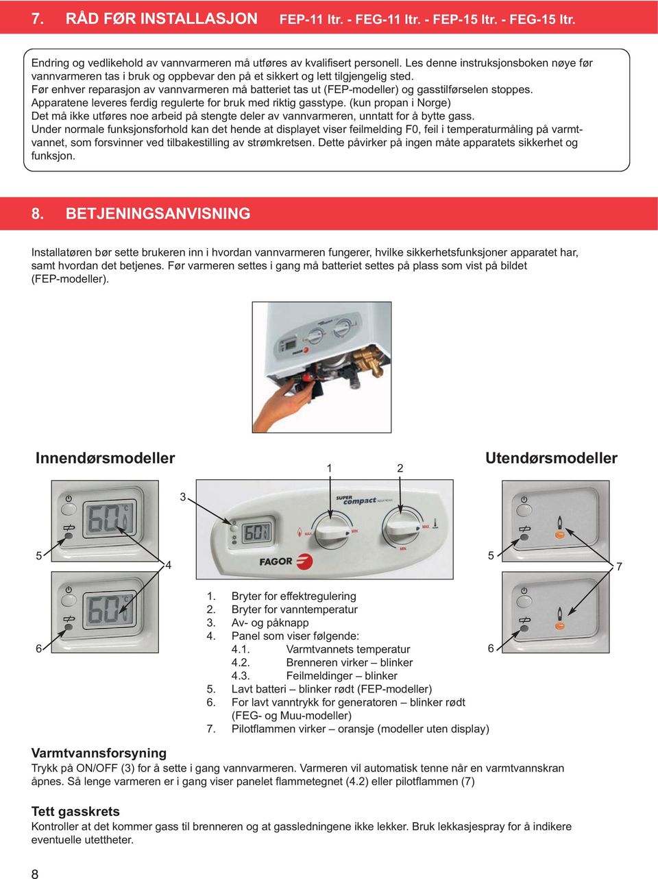 Før enhver reparasjon av vannvarmeren må batteriet tas ut (FEP-modeller) og gasstilførselen stoppes. Apparatene leveres ferdig regulerte for bruk med riktig gasstype.