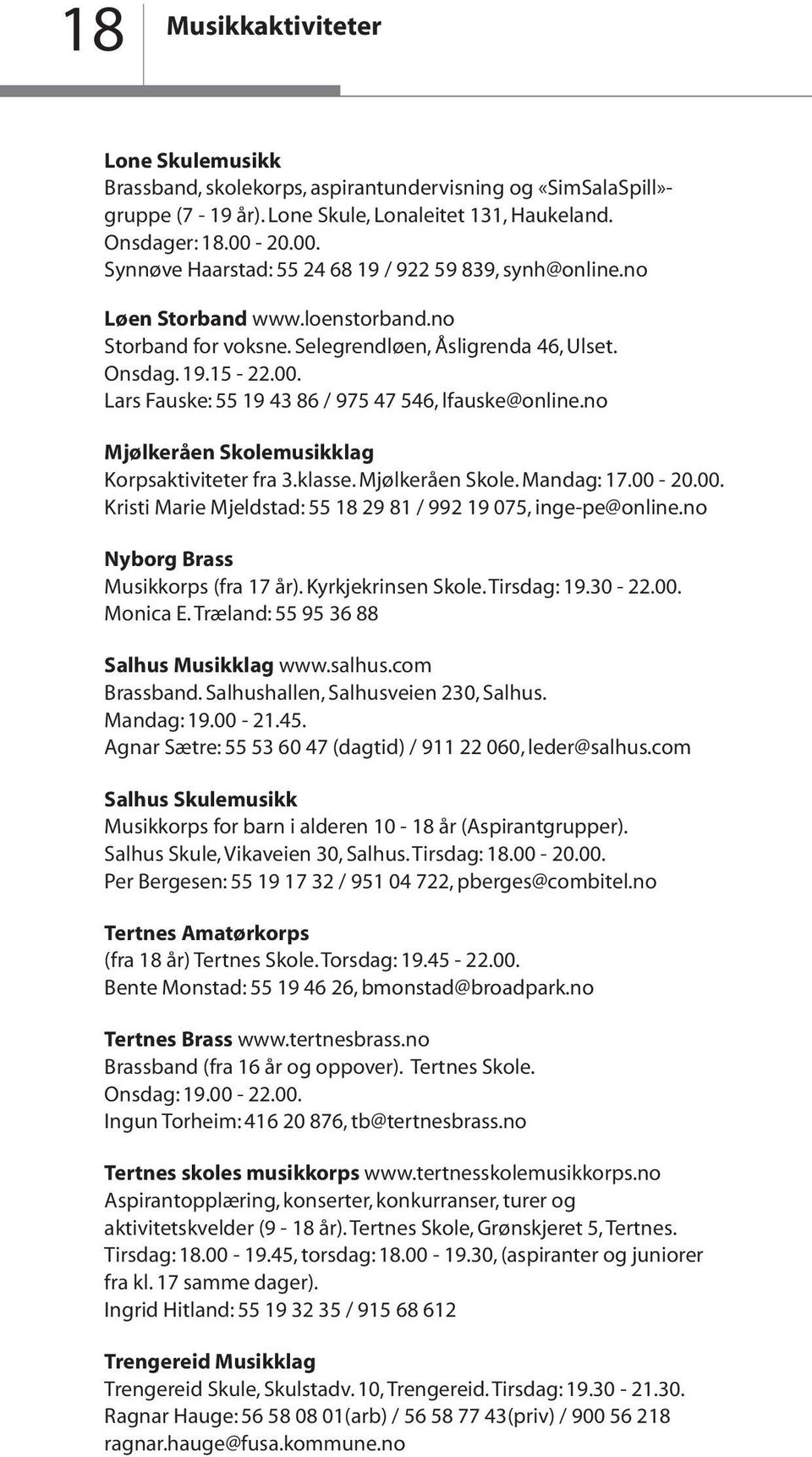 no Mjølkeråen Skolemusikklag Korpsaktiviteter fra 3.klasse. Mjølkeråen Skole. Mandag: 17.00-20.00. Kristi Marie Mjeldstad: 55 18 29 81 / 992 19 075, inge-pe@online.