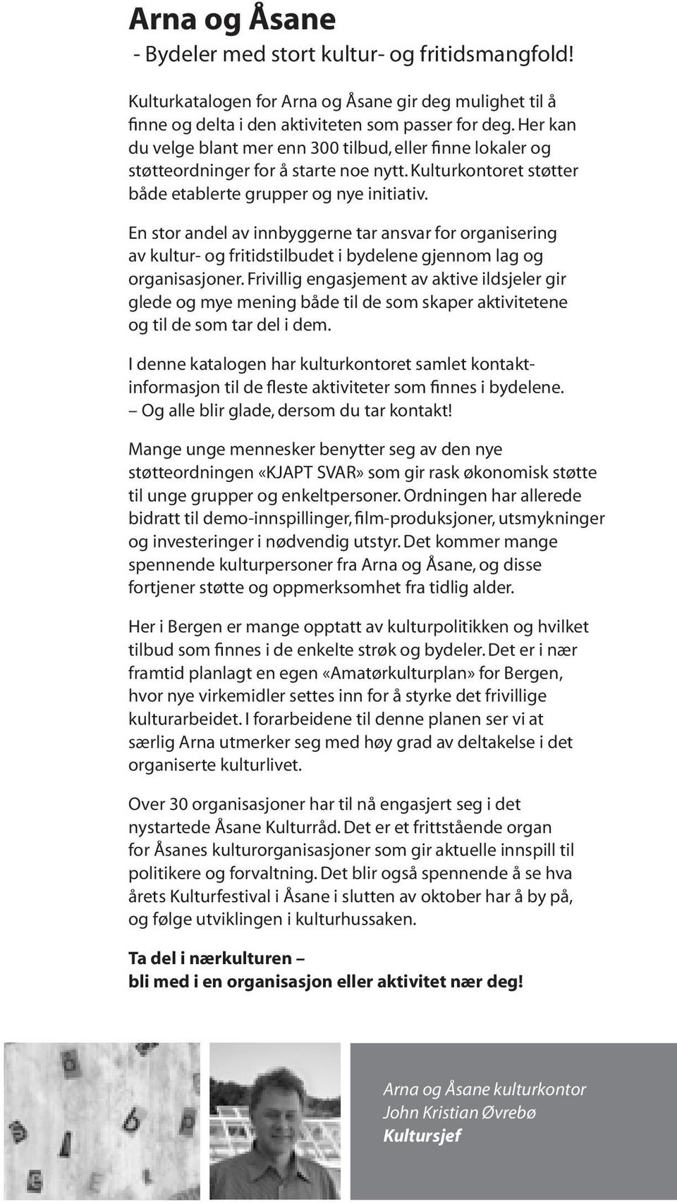 En stor andel av innbyggerne tar ansvar for organisering av kultur- og fritidstilbudet i bydelene gjennom lag og organisasjoner.