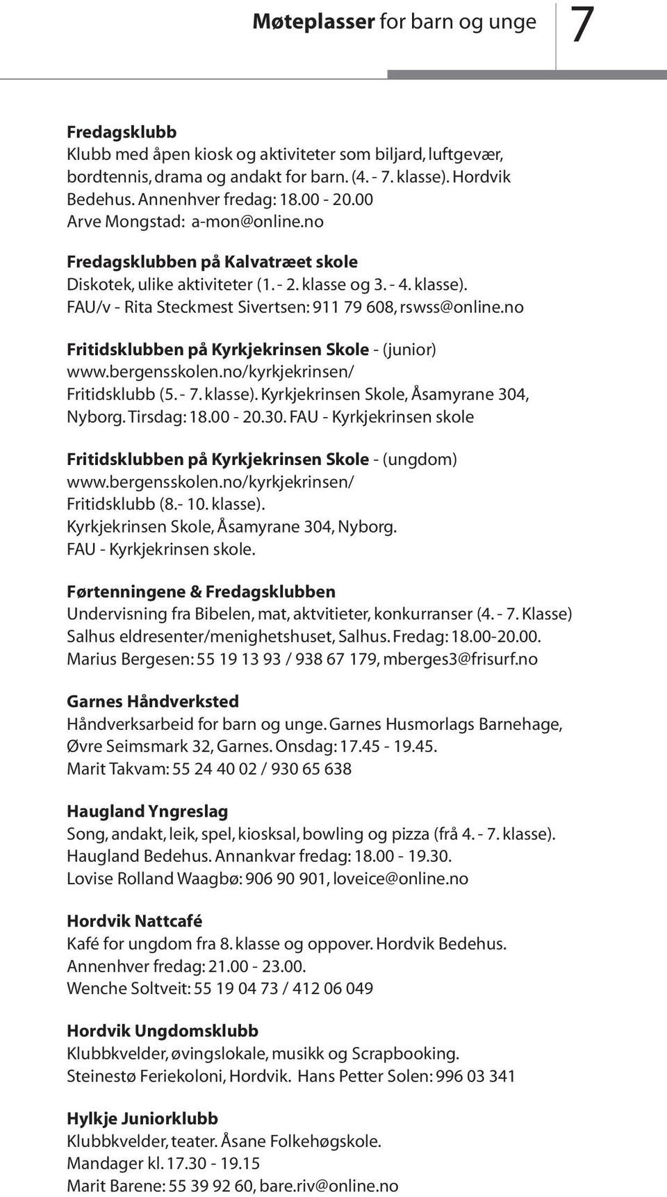 no Fritidsklubben på Kyrkjekrinsen Skole - (junior) www.bergensskolen.no/kyrkjekrinsen/ Fritidsklubb (5. - 7. klasse). Kyrkjekrinsen Skole, Åsamyrane 304
