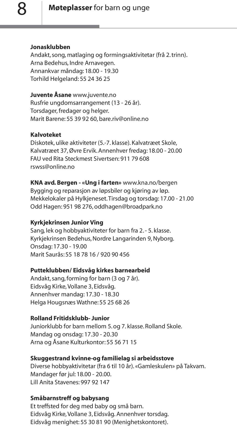 no Kalvoteket Diskotek, ulike aktiviteter (5.-7. klasse). Kalvatræet Skole, Kalvatræet 37, Øvre Ervik. Annenhver fredag: 18.00-20.00 FAU ved Rita Steckmest Sivertsen: 911 79 608 rswss@online.