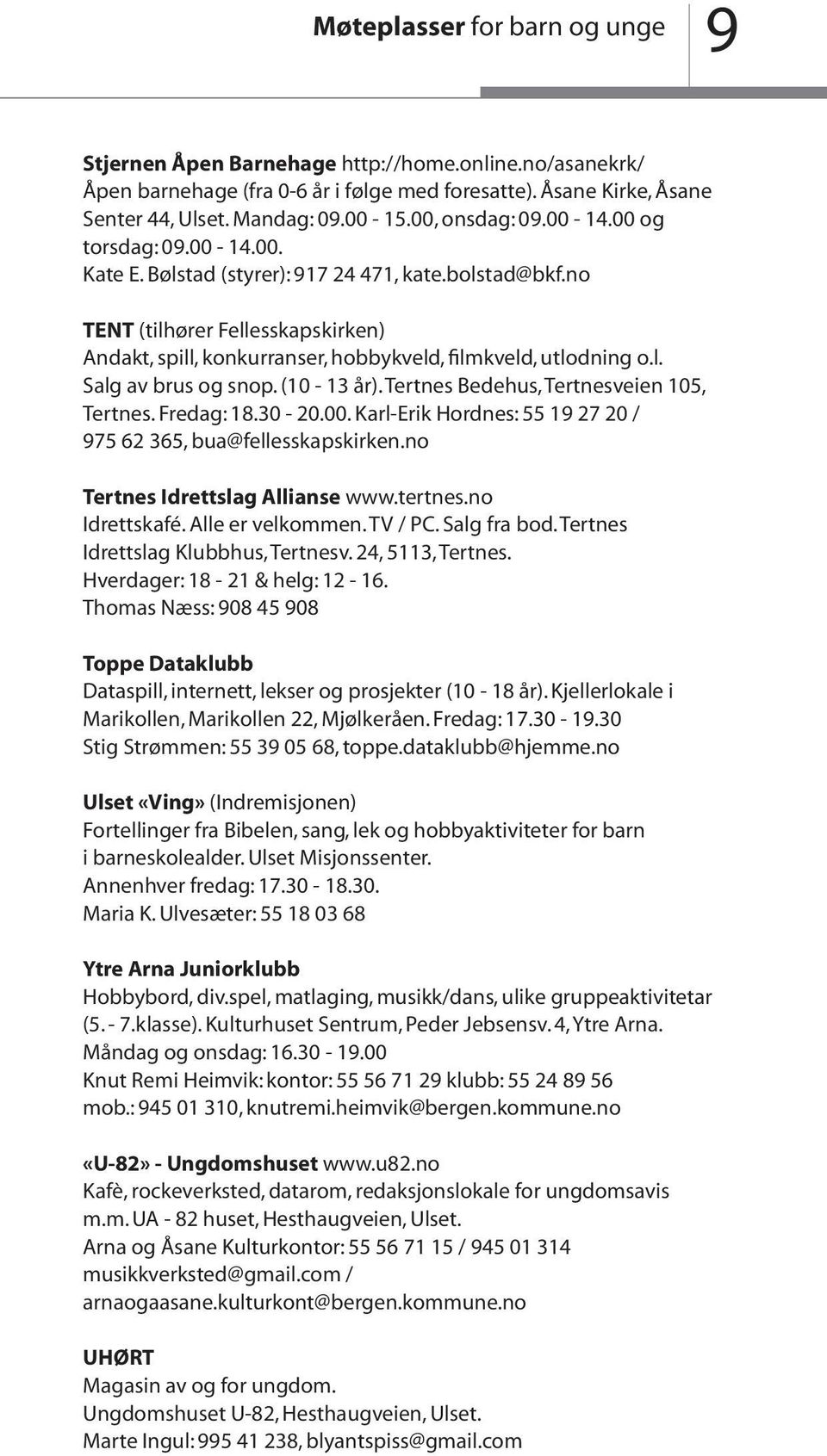 no TENT (tilhører Fellesskapskirken) Andakt, spill, konkurranser, hobbykveld, filmkveld, utlodning o.l. Salg av brus og snop. (10-13 år). Tertnes Bedehus, Tertnesveien 105, Tertnes. Fredag: 18.30-20.