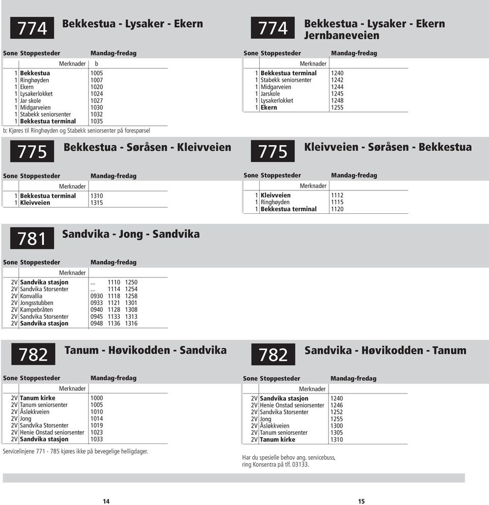 1242 1 Midgarveien 1244 1 Jarskole 1245 1 Lysakerlokket 1248 1 Ekern 1255 775 1 Kleivveien 1112 1 Ringhøyden 1115 1 Bekkestua terminal 1120 Kleivveien - Søråsen - Bekkestua 781 Sandvika - Jong -