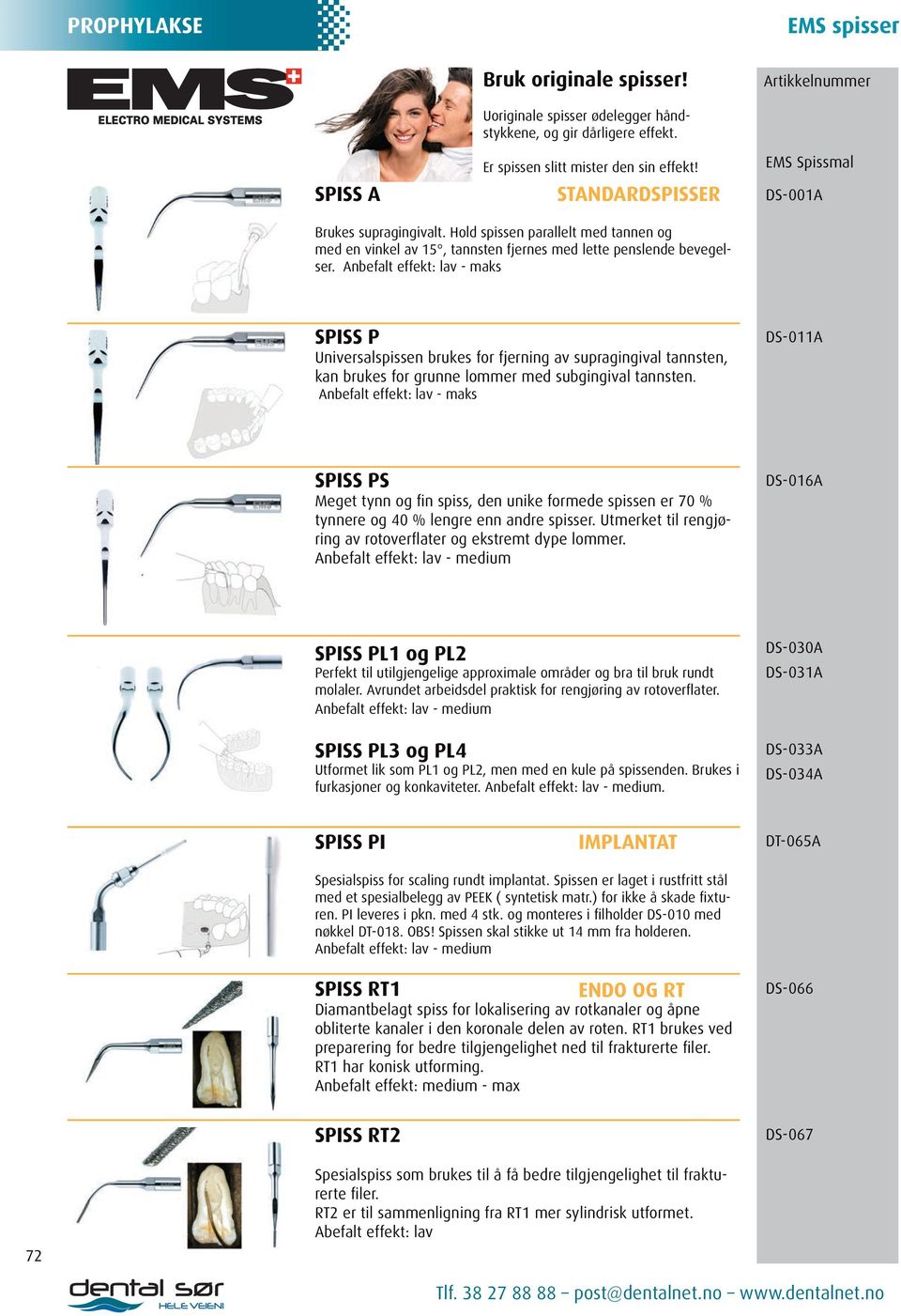 Anbefalt effekt: lav - maks SPISS P Universalspissen brukes for fjerning av supragingival tannsten, kan brukes for grunne lommer med subgingival tannsten.