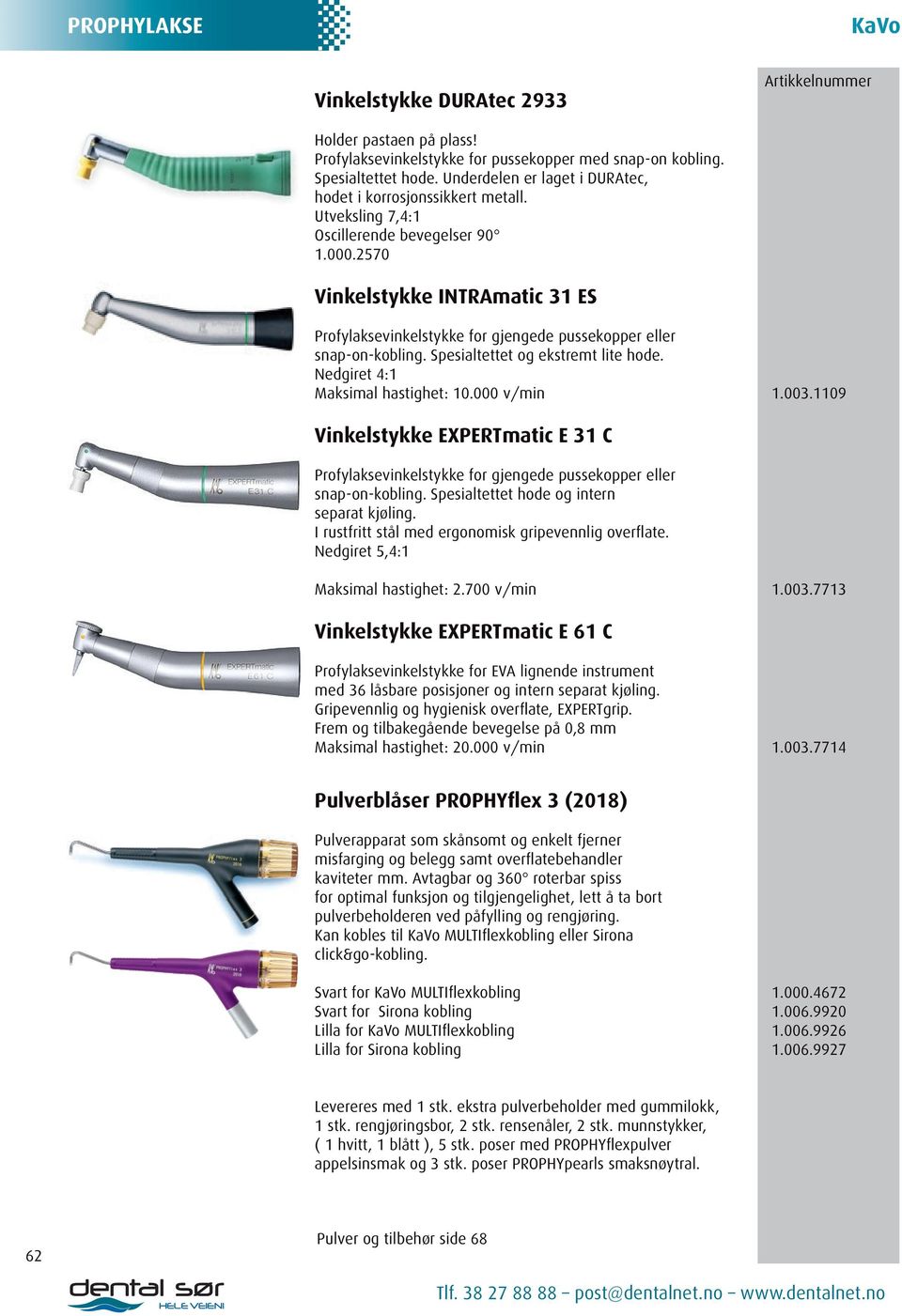 Nedgiret 4:1 Maksimal hastighet: 10.000 v/min 1.003.1109 Vinkelstykke EXPERTmatic E 31 C Profylaksevinkelstykke for gjengede pussekopper eller snap-on-kobling.