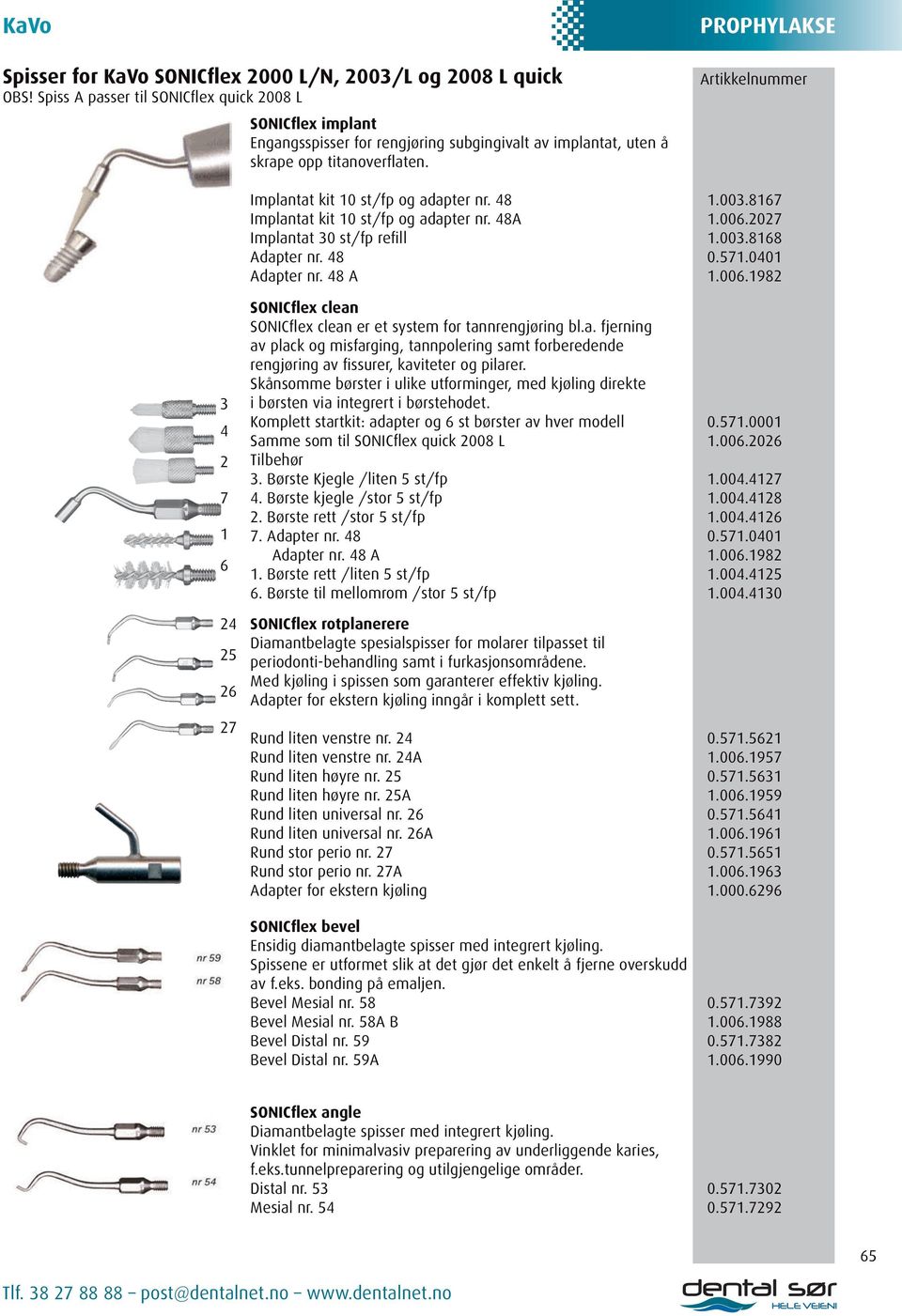 PROPHYLAKSE Implantat kit 10 st/fp og adapter nr. 48 1.003.8167 Implantat kit 10 st/fp og adapter nr. 48A 1.006.2027 Implantat 30 st/fp refill 1.003.8168 Adapter nr. 48 0.571.0401 Adapter nr. 48 A 1.