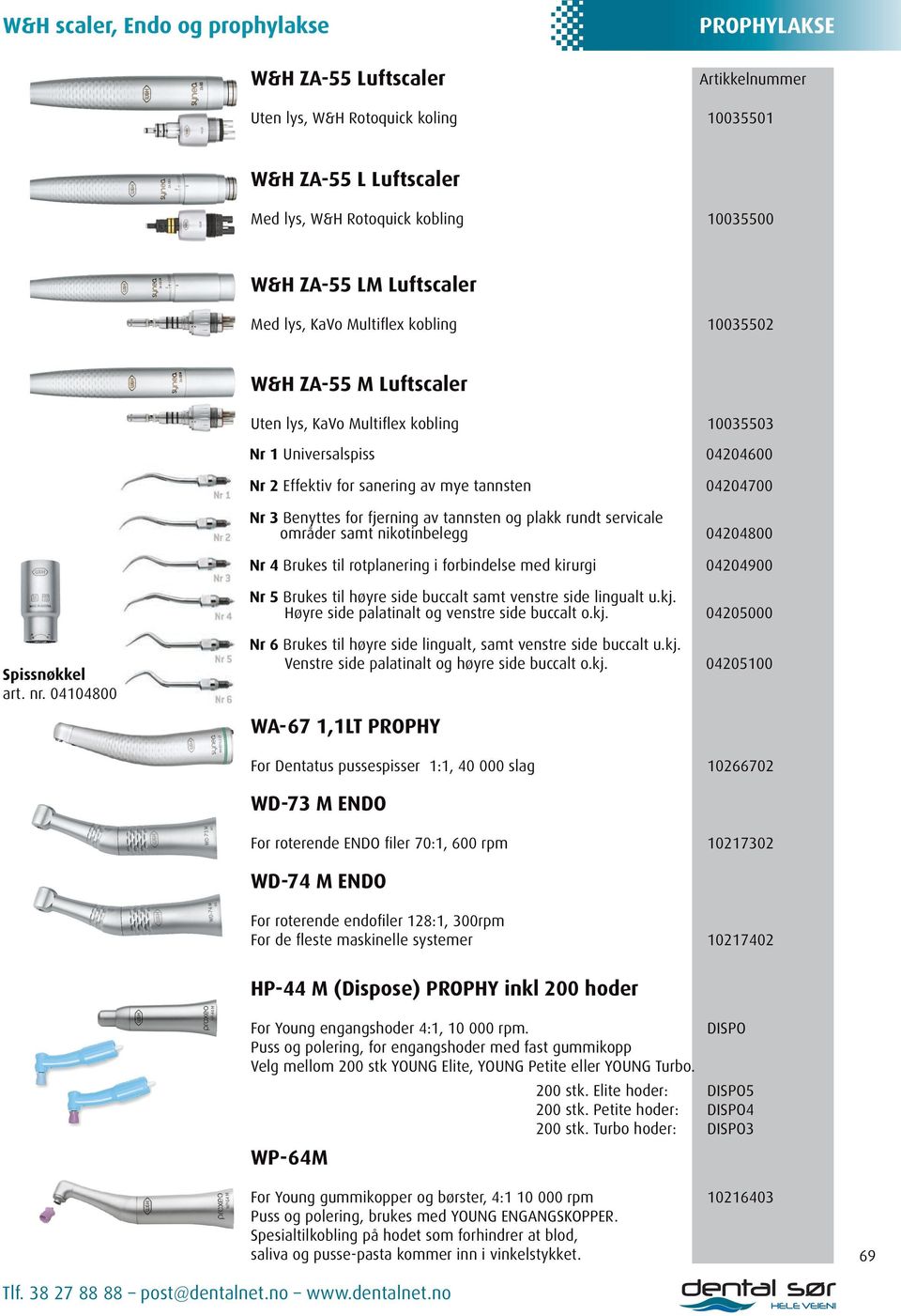 for fjerning av tannsten og plakk rundt servicale områder samt nikotinbelegg 04204800 Nr 4 Brukes til rotplanering i forbindelse med kirurgi 04204900 Nr 5 Brukes til høyre side buccalt samt venstre