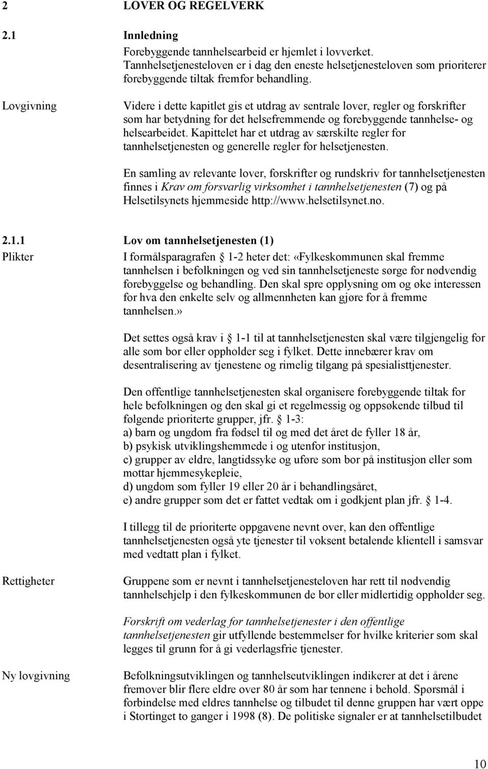 Lovgivning Videre i dette kapitlet gis et utdrag av sentrale lover, regler og forskrifter som har betydning for det helsefremmende og forebyggende tannhelse- og helsearbeidet.