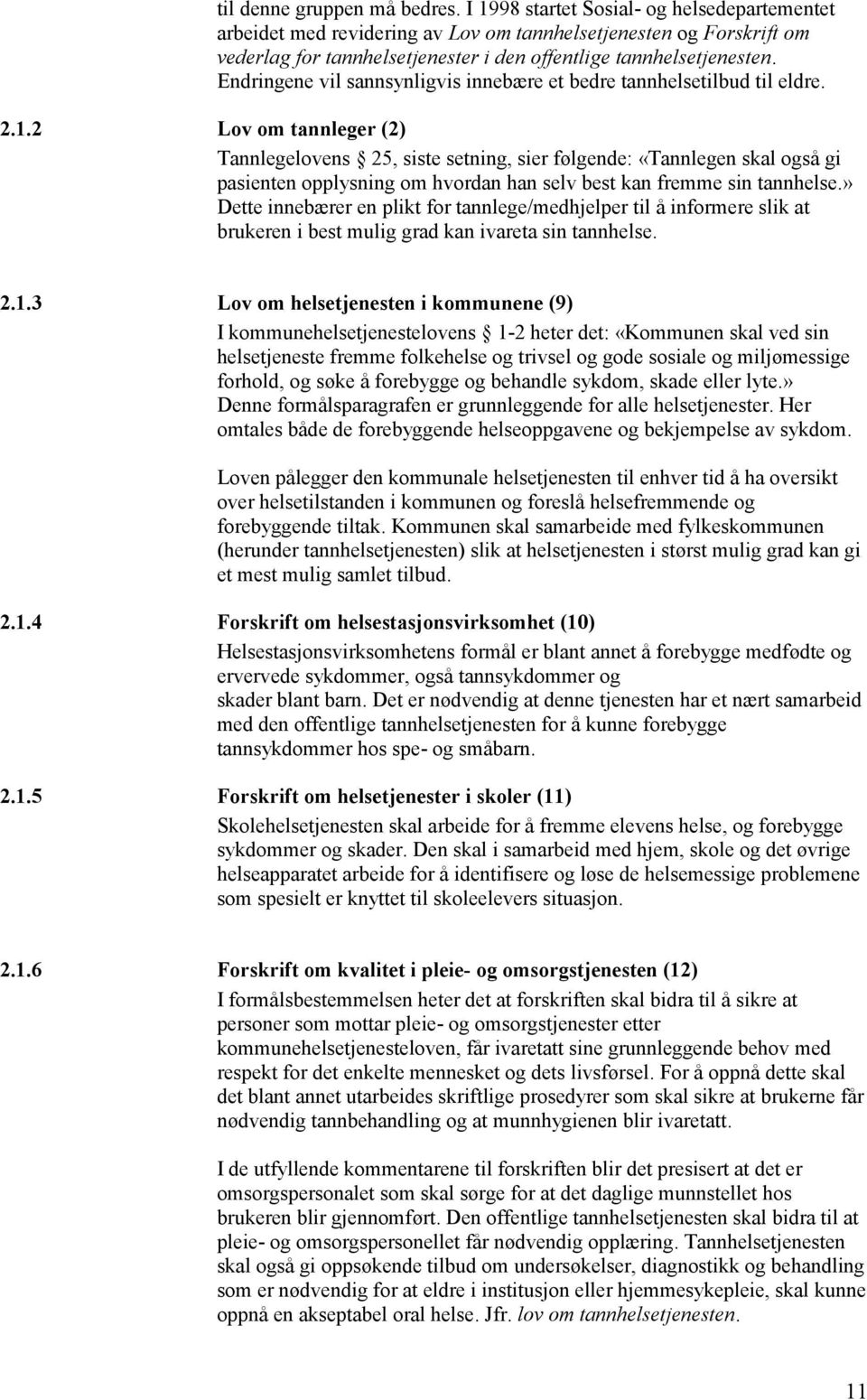 Endringene vil sannsynligvis innebære et bedre tannhelsetilbud til eldre. 2.1.