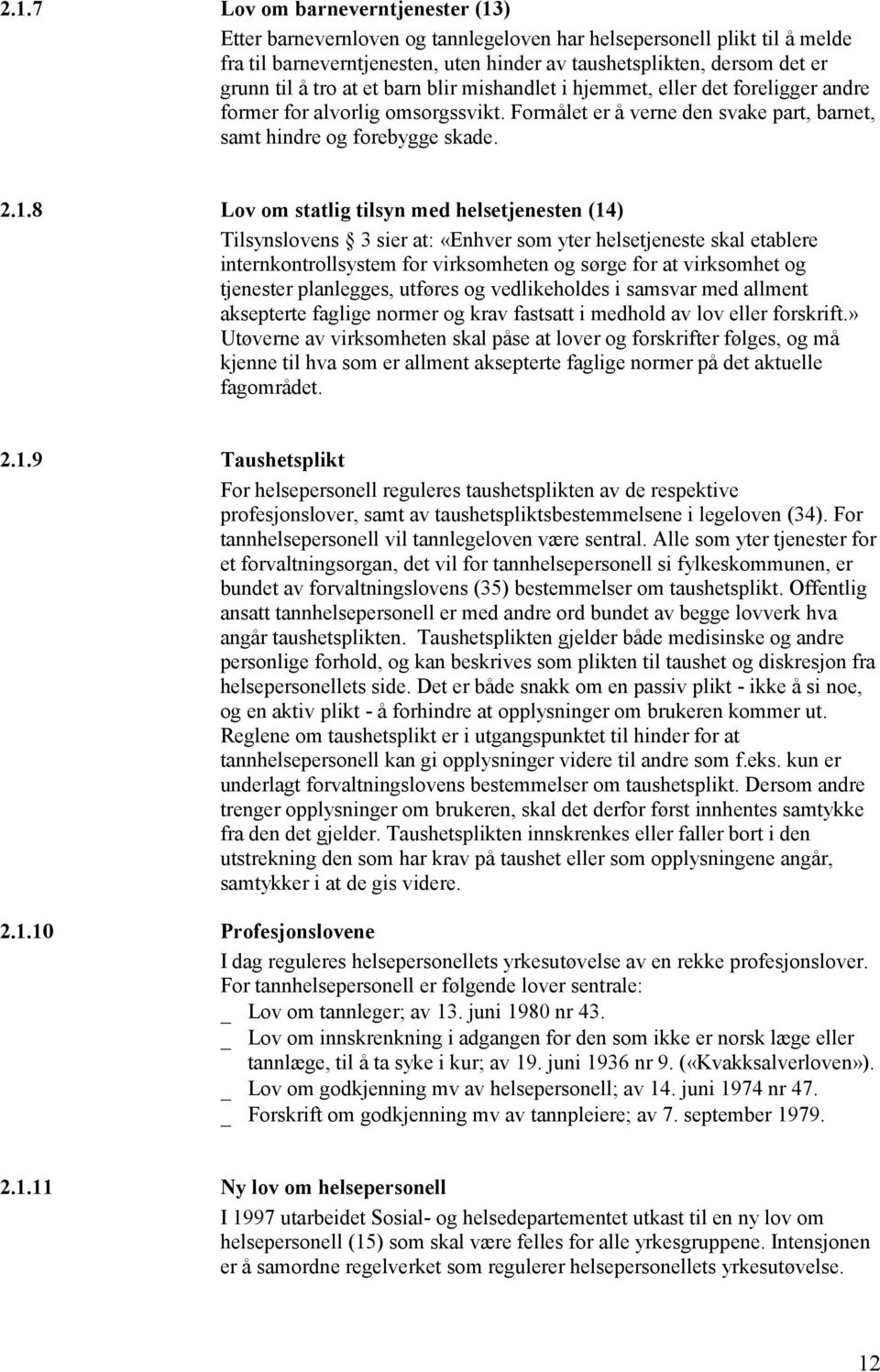 8 Lov om statlig tilsyn med helsetjenesten (14) Tilsynslovens 3 sier at: «Enhver som yter helsetjeneste skal etablere internkontrollsystem for virksomheten og sørge for at virksomhet og tjenester