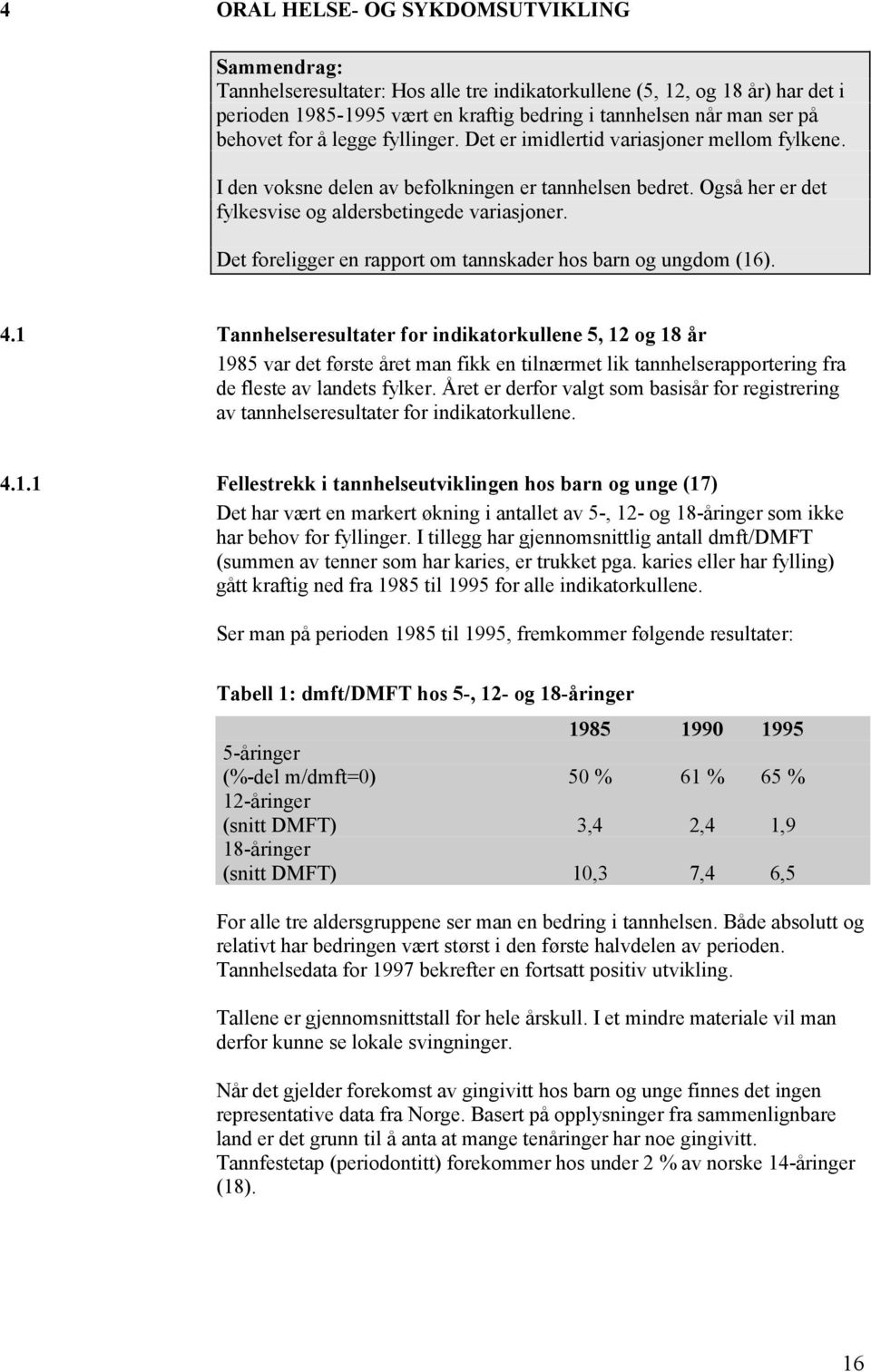 Det foreligger en rapport om tannskader hos barn og ungdom (16). 4.