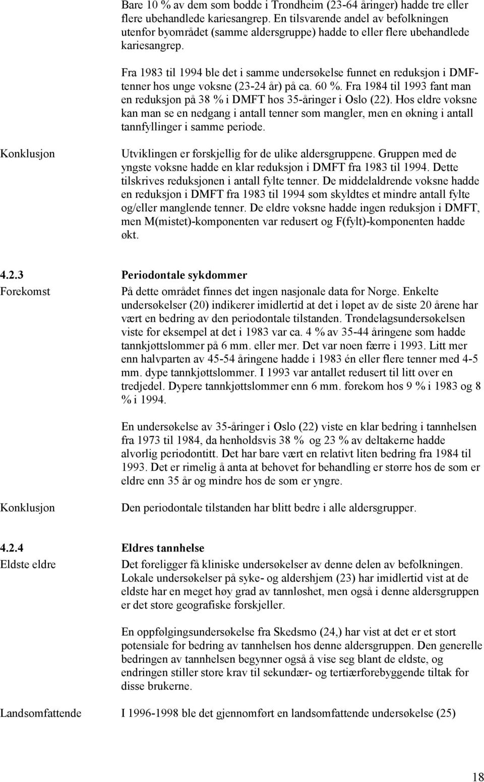 Fra 1983 til 1994 ble det i samme undersøkelse funnet en reduksjon i DMFtenner hos unge voksne (23-24 år) på ca. 60 %.