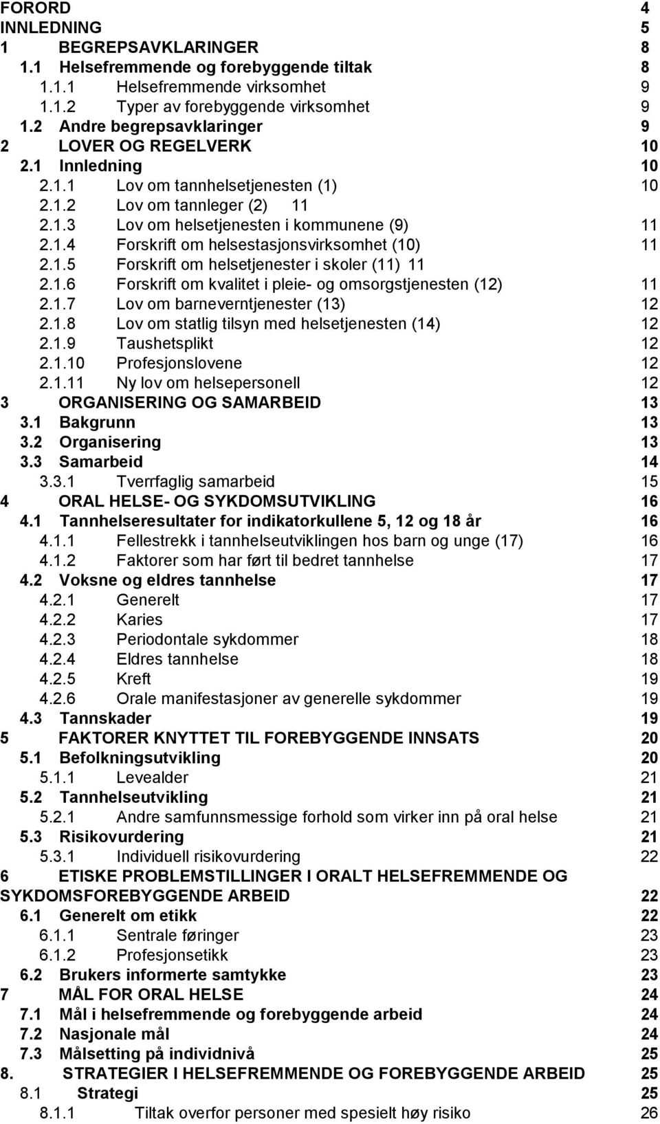 1.5 Forskrift om helsetjenester i skoler (11) 11 2.1.6 Forskrift om kvalitet i pleie- og omsorgstjenesten (12) 11 2.1.7 Lov om barneverntjenester (13) 12 2.1.8 Lov om statlig tilsyn med helsetjenesten (14) 12 2.